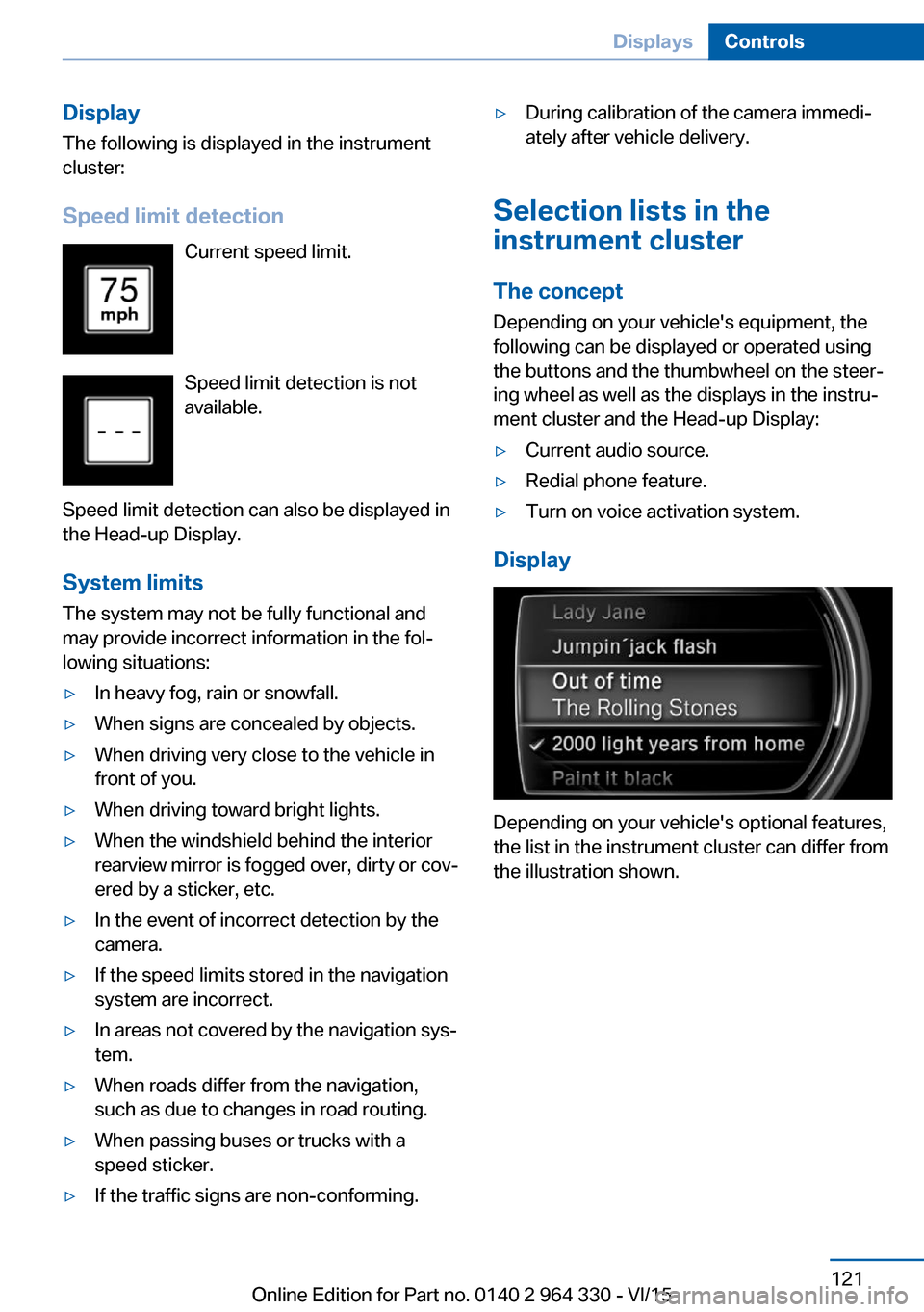 BMW 7 SERIES LONG 2015 G12 Owners Manual Display
The following is displayed in the instrument
cluster:
Speed limit detection Current speed limit.
Speed limit detection is not
available.
Speed limit detection can also be displayed in
the Head