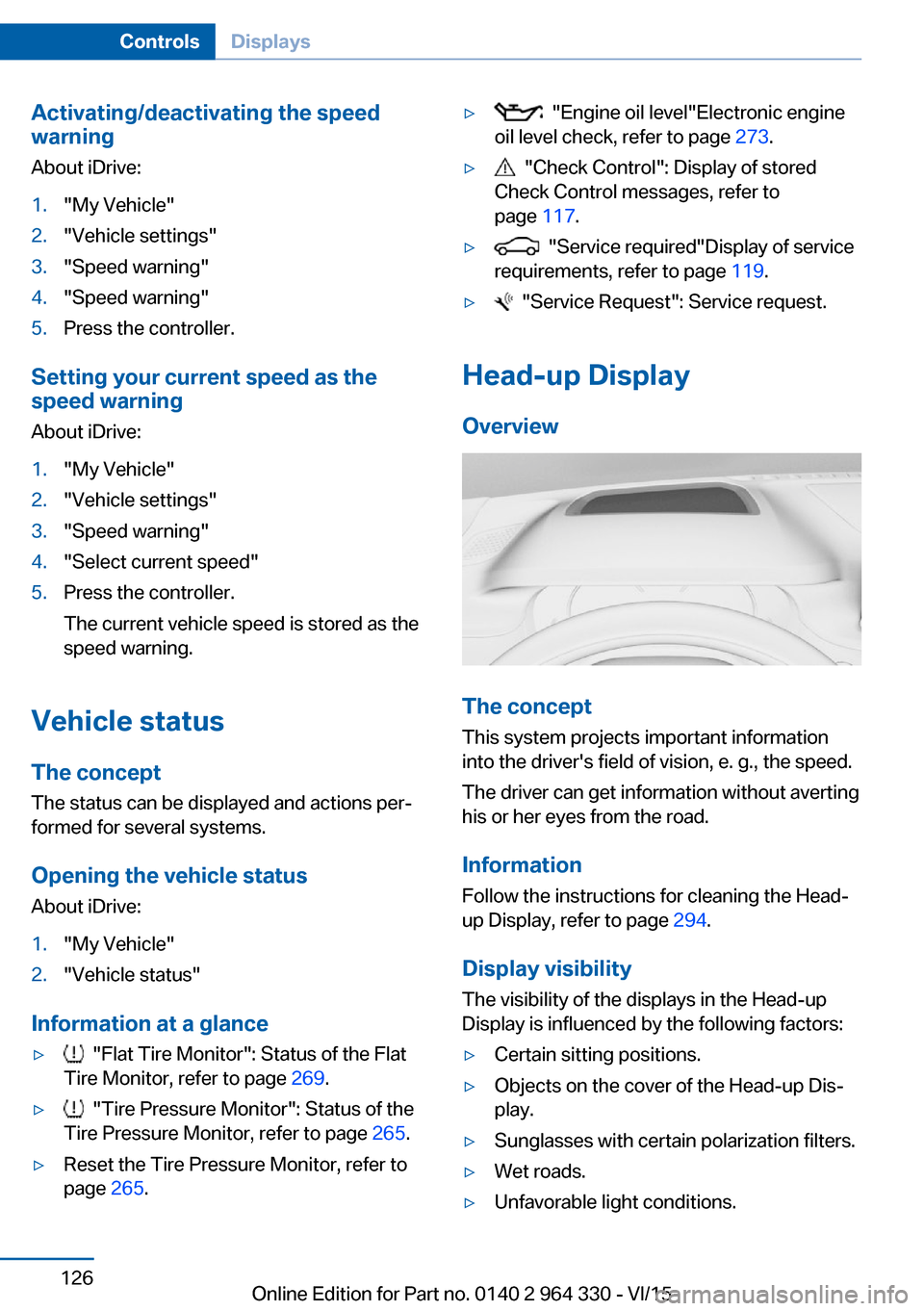 BMW 7 SERIES LONG 2015 G12 Owners Manual Activating/deactivating the speed
warning
About iDrive:1."My Vehicle"2."Vehicle settings"3."Speed warning"4."Speed warning"5.Press the controller.
Setting your current speed as the
speed warning
About