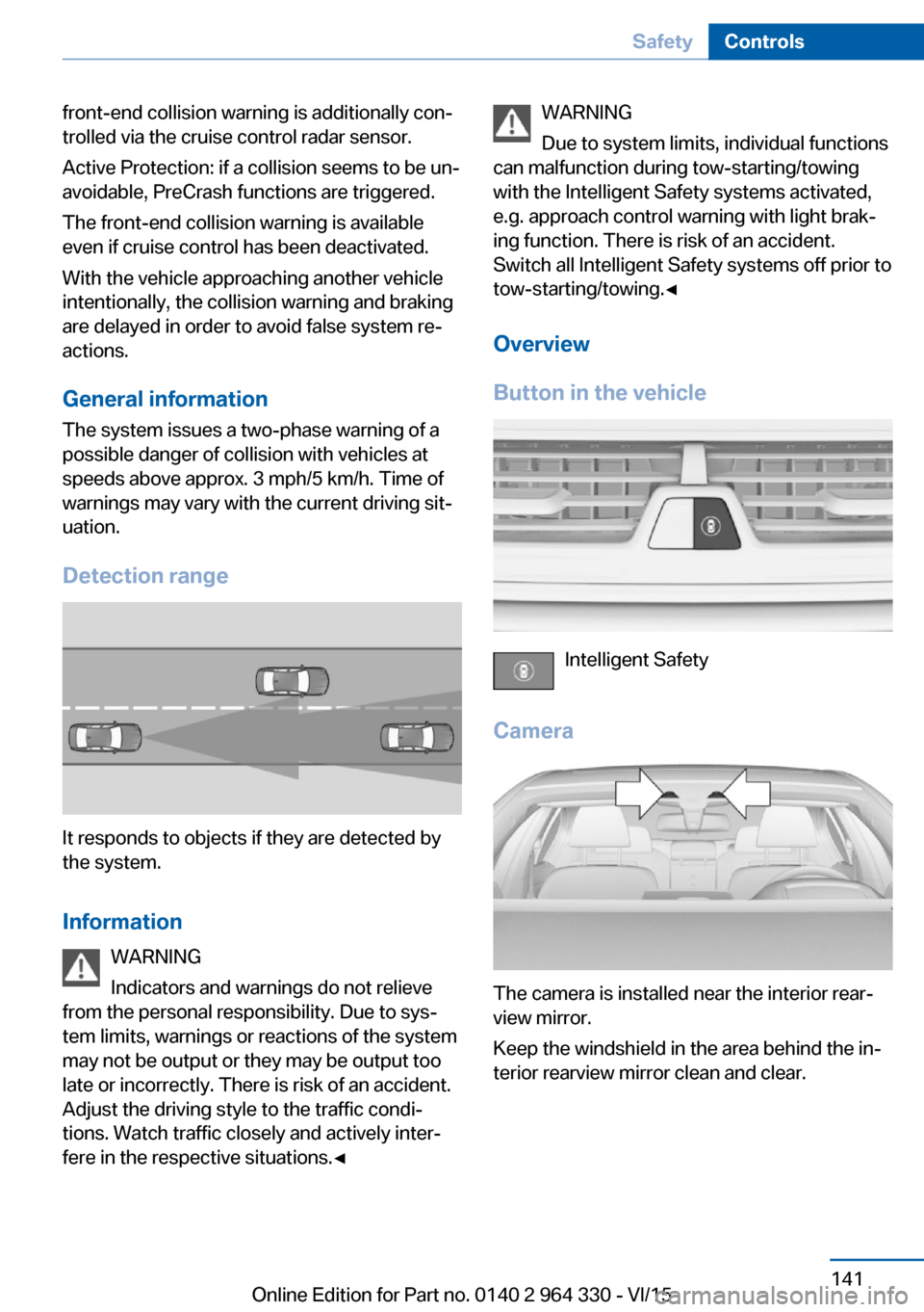 BMW 7 SERIES LONG 2015 G12 Owners Manual front-end collision warning is additionally con‐
trolled via the cruise control radar sensor.
Active Protection: if a collision seems to be un‐
avoidable, PreCrash functions are triggered.
The fro