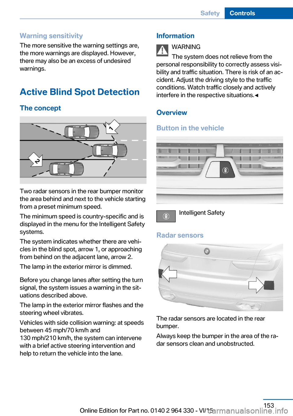 BMW 7 SERIES 2015 G11 User Guide Warning sensitivity
The more sensitive the warning settings are,
the more warnings are displayed. However,
there may also be an excess of undesired
warnings.
Active Blind Spot Detection The concept
Tw BMW 7 SERIES 2015 G11 User Guide Warning sensitivity
The more sensitive the warning settings are,
the more warnings are displayed. However,
there may also be an excess of undesired
warnings.
Active Blind Spot Detection The concept
Tw