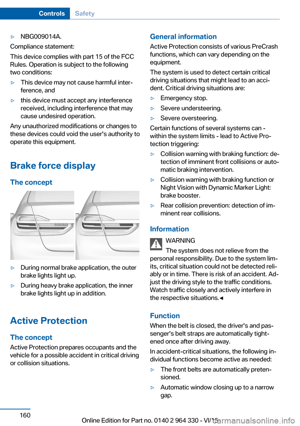 BMW 7 SERIES 2015 G11 User Guide ▷NBG009014A.
Compliance statement:
This device complies with part 15 of the FCC
Rules. Operation is subject to the following
two conditions:
▷This device may not cause harmful inter‐
ference, an