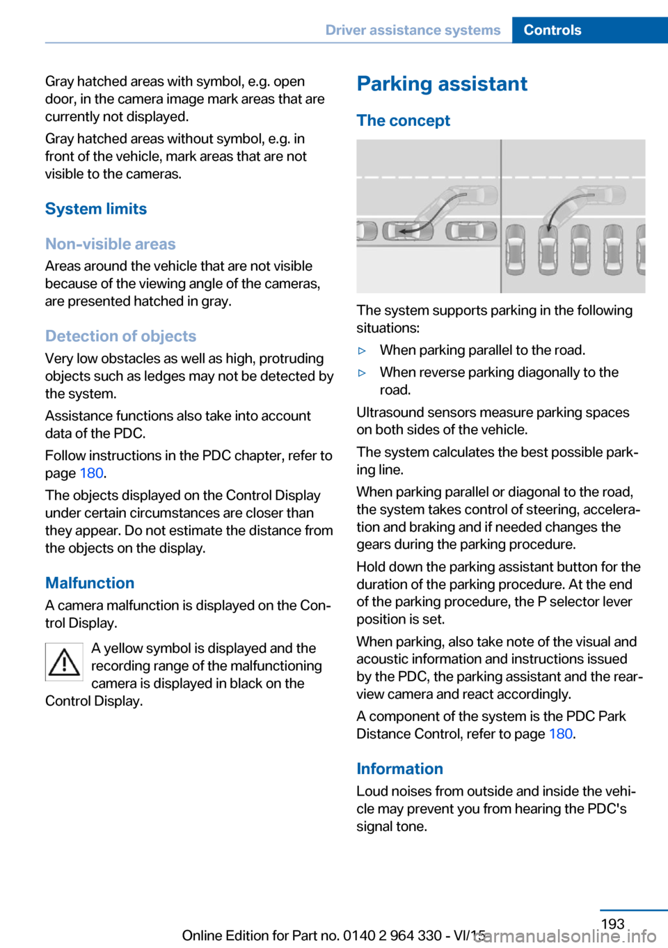 BMW 7 SERIES LONG 2015 G12 Owners Manual Gray hatched areas with symbol, e.g. open
door, in the camera image mark areas that are
currently not displayed.
Gray hatched areas without symbol, e.g. in
front of the vehicle, mark areas that are no