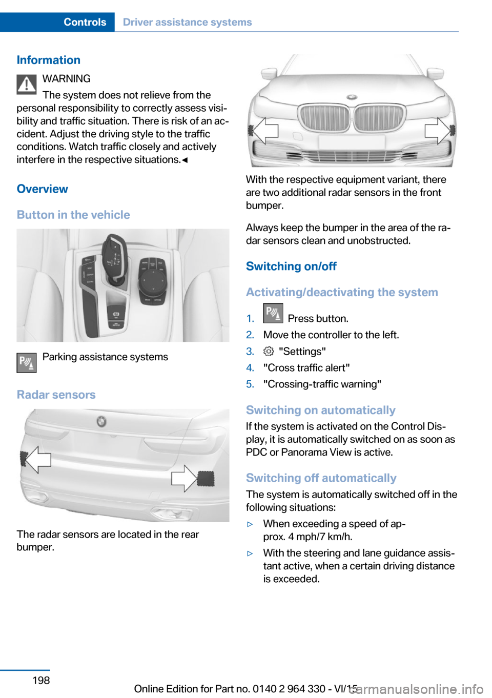 BMW 7 SERIES 2015 G11 Owners Guide InformationWARNING
The system does not relieve from the
personal responsibility to correctly assess visi‐
bility and traffic situation. There is risk of an ac‐
cident. Adjust the driving style to BMW 7 SERIES 2015 G11 Owners Guide InformationWARNING
The system does not relieve from the
personal responsibility to correctly assess visi‐
bility and traffic situation. There is risk of an ac‐
cident. Adjust the driving style to