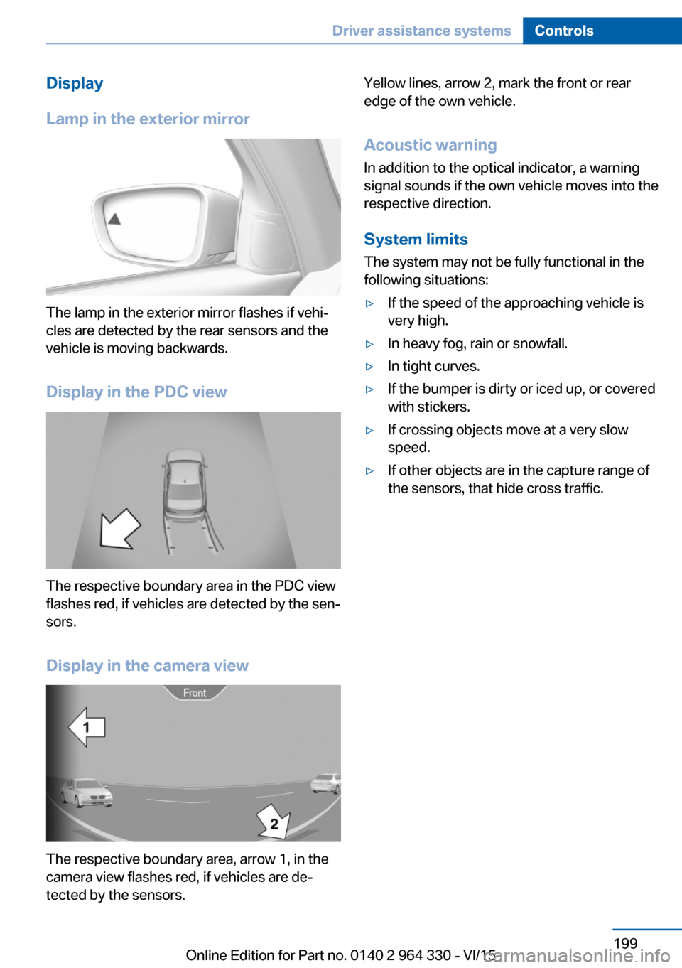 BMW 7 SERIES 2015 G11 Owners Guide Display
Lamp in the exterior mirror
The lamp in the exterior mirror flashes if vehi‐
cles are detected by the rear sensors and the
vehicle is moving backwards.
Display in the PDC view
The respective BMW 7 SERIES 2015 G11 Owners Guide Display
Lamp in the exterior mirror
The lamp in the exterior mirror flashes if vehi‐
cles are detected by the rear sensors and the
vehicle is moving backwards.
Display in the PDC view
The respective
