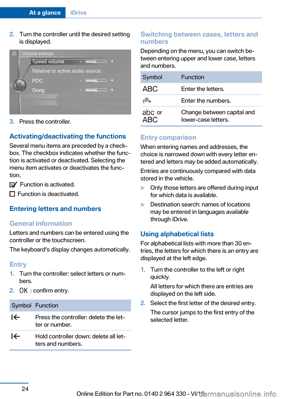 BMW 7 SERIES LONG 2015 G12 Owners Guide 2.Turn the controller until the desired setting
is displayed.3.Press the controller.
Activating/deactivating the functions
Several menu items are preceded by a check‐
box. The checkbox indicates whe BMW 7 SERIES LONG 2015 G12 Owners Guide 2.Turn the controller until the desired setting
is displayed.3.Press the controller.
Activating/deactivating the functions
Several menu items are preceded by a check‐
box. The checkbox indicates whe