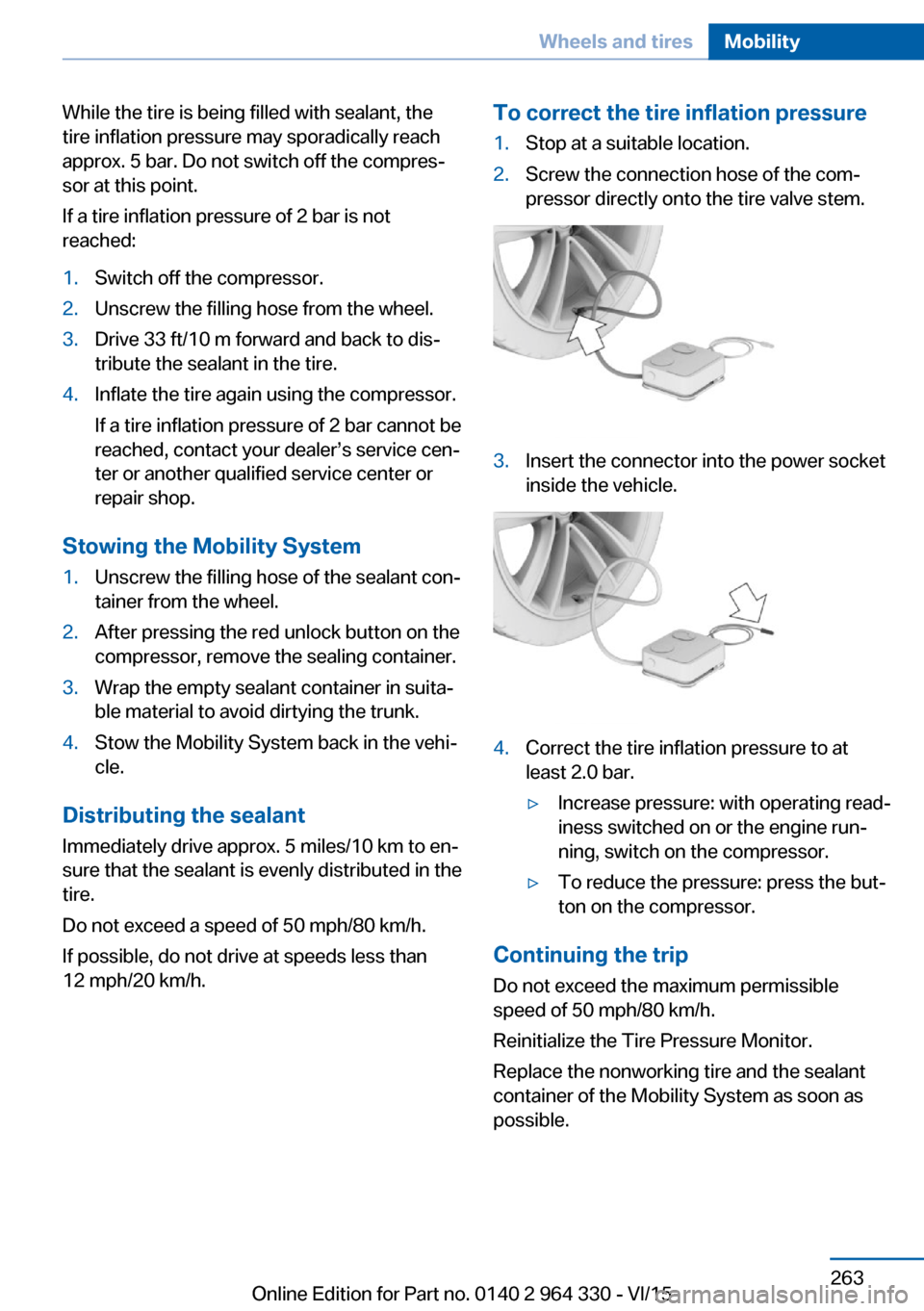 BMW 7 SERIES LONG 2015 G12 Owners Manual While the tire is being filled with sealant, the
tire inflation pressure may sporadically reach
approx. 5 bar. Do not switch off the compres‐
sor at this point.
If a tire inflation pressure of 2 bar