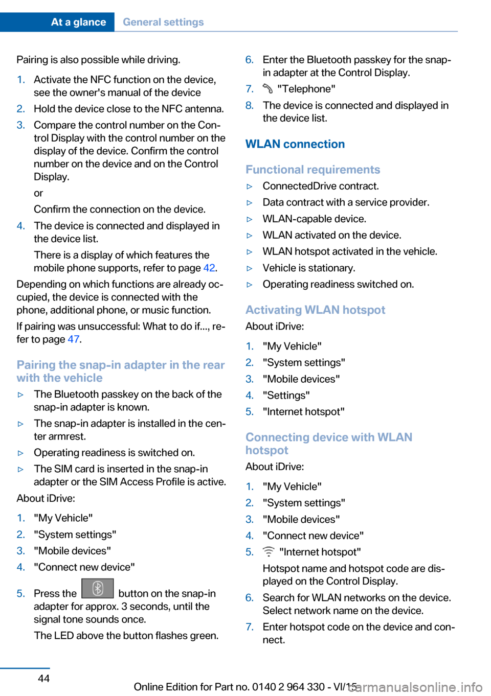 BMW 7 SERIES LONG 2015 G12 Service Manual Pairing is also possible while driving.1.Activate the NFC function on the device,
see the owners manual of the device2.Hold the device close to the NFC antenna.3.Compare the control number on the Con BMW 7 SERIES LONG 2015 G12 Service Manual Pairing is also possible while driving.1.Activate the NFC function on the device,
see the owners manual of the device2.Hold the device close to the NFC antenna.3.Compare the control number on the Con
