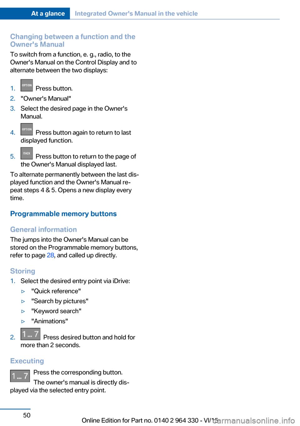 BMW 7 SERIES LONG 2015 G12 Service Manual Changing between a function and the
Owners Manual
To switch from a function, e. g., radio, to the
Owners Manual on the Control Display and to
alternate between the two displays:1. Press button.2."O BMW 7 SERIES LONG 2015 G12 Service Manual Changing between a function and the
Owners Manual
To switch from a function, e. g., radio, to the
Owners Manual on the Control Display and to
alternate between the two displays:1. Press button.2."O