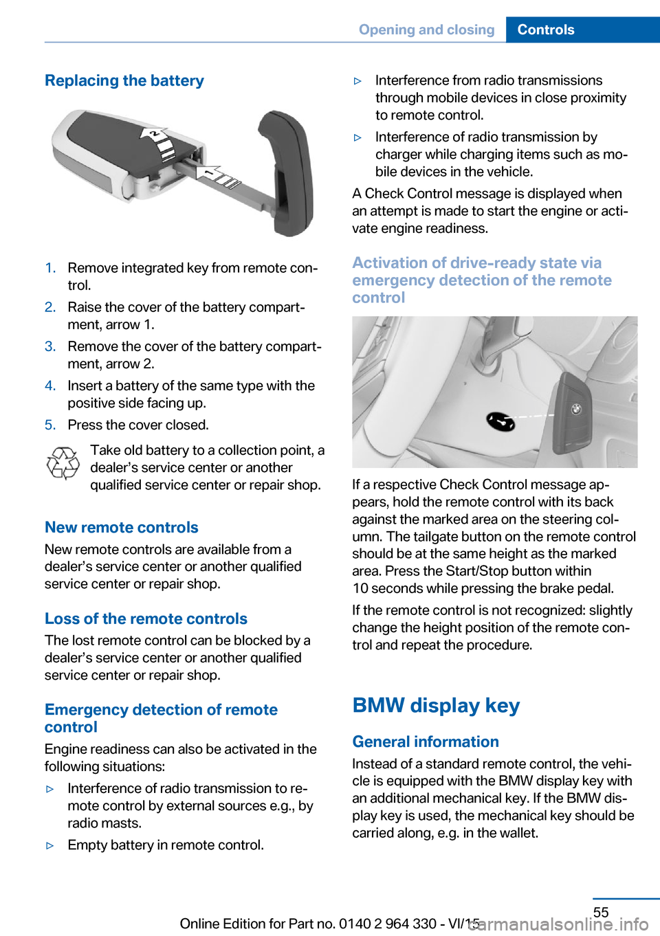 BMW 7 SERIES 2015 G11 Owners Manual Replacing the battery1.Remove integrated key from remote con‐
trol.2.Raise the cover of the battery compart‐
ment, arrow 1.3.Remove the cover of the battery compart‐
ment, arrow 2.4.Insert a bat