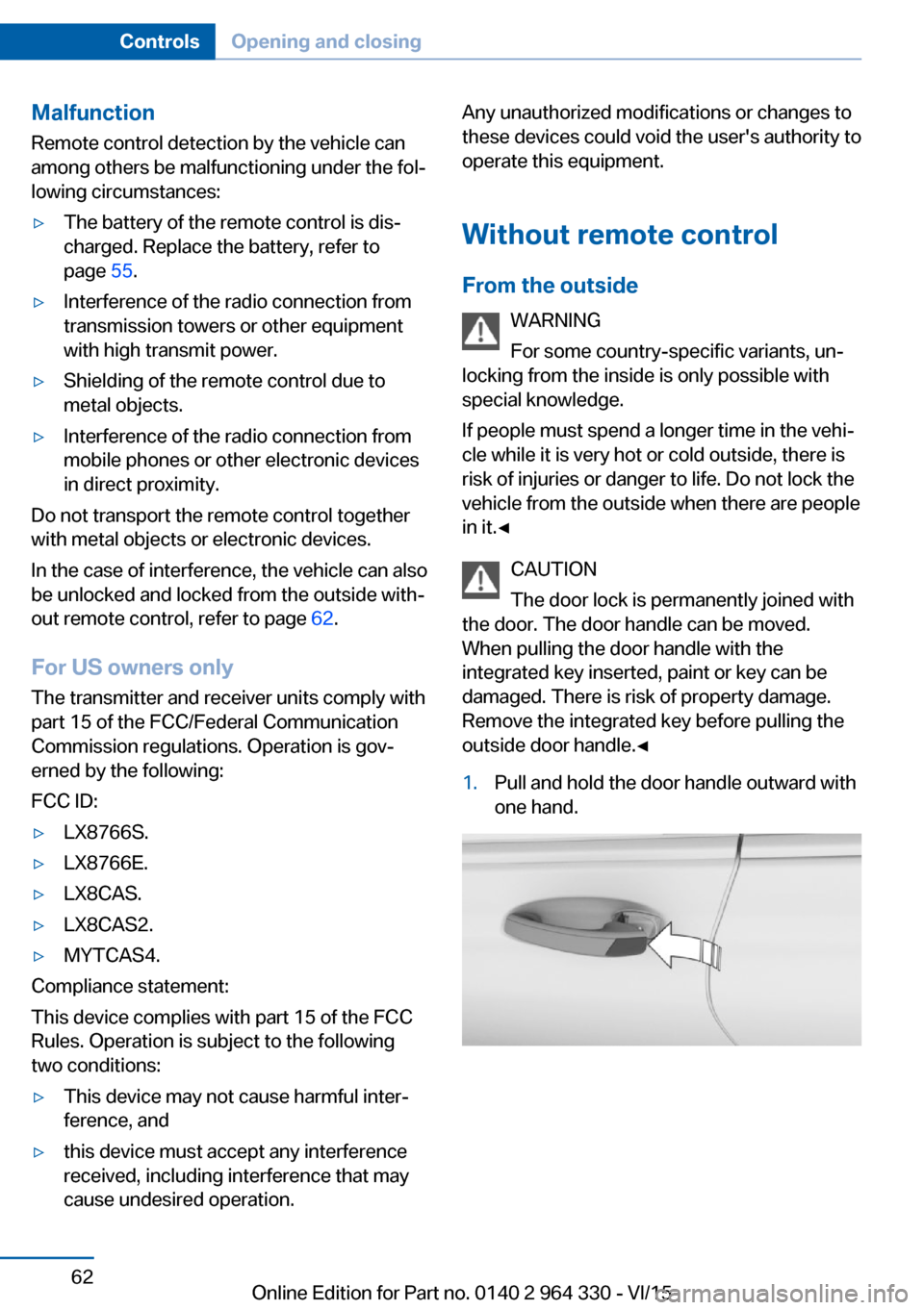 BMW 7 SERIES LONG 2015 G12 Owners Manual Malfunction
Remote control detection by the vehicle can
among others be malfunctioning under the fol‐
lowing circumstances:▷The battery of the remote control is dis‐
charged. Replace the battery