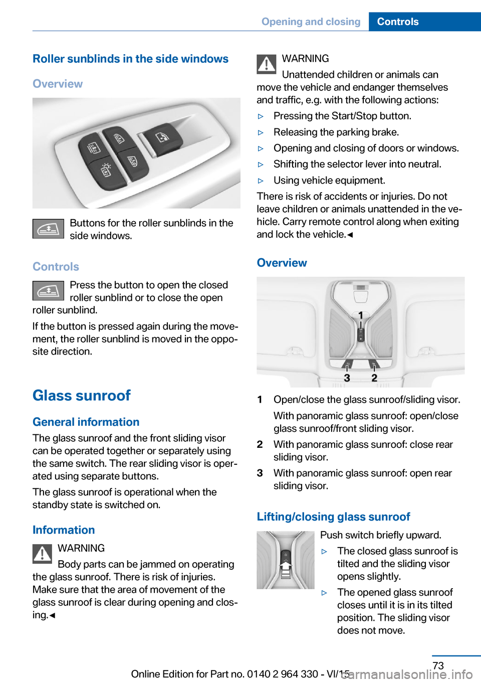 BMW 7 SERIES 2015 G11 Owners Manual Roller sunblinds in the side windows
Overview
Buttons for the roller sunblinds in the
side windows.
Controls Press the button to open the closed
roller sunblind or to close the open
roller sunblind.
I