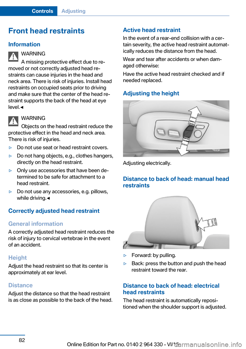 BMW 7 SERIES LONG 2015 G12 Owners Manual Front head restraintsInformation WARNING
A missing protective effect due to re‐
moved or not correctly adjusted head re‐
straints can cause injuries in the head and
neck area. There is risk of inj