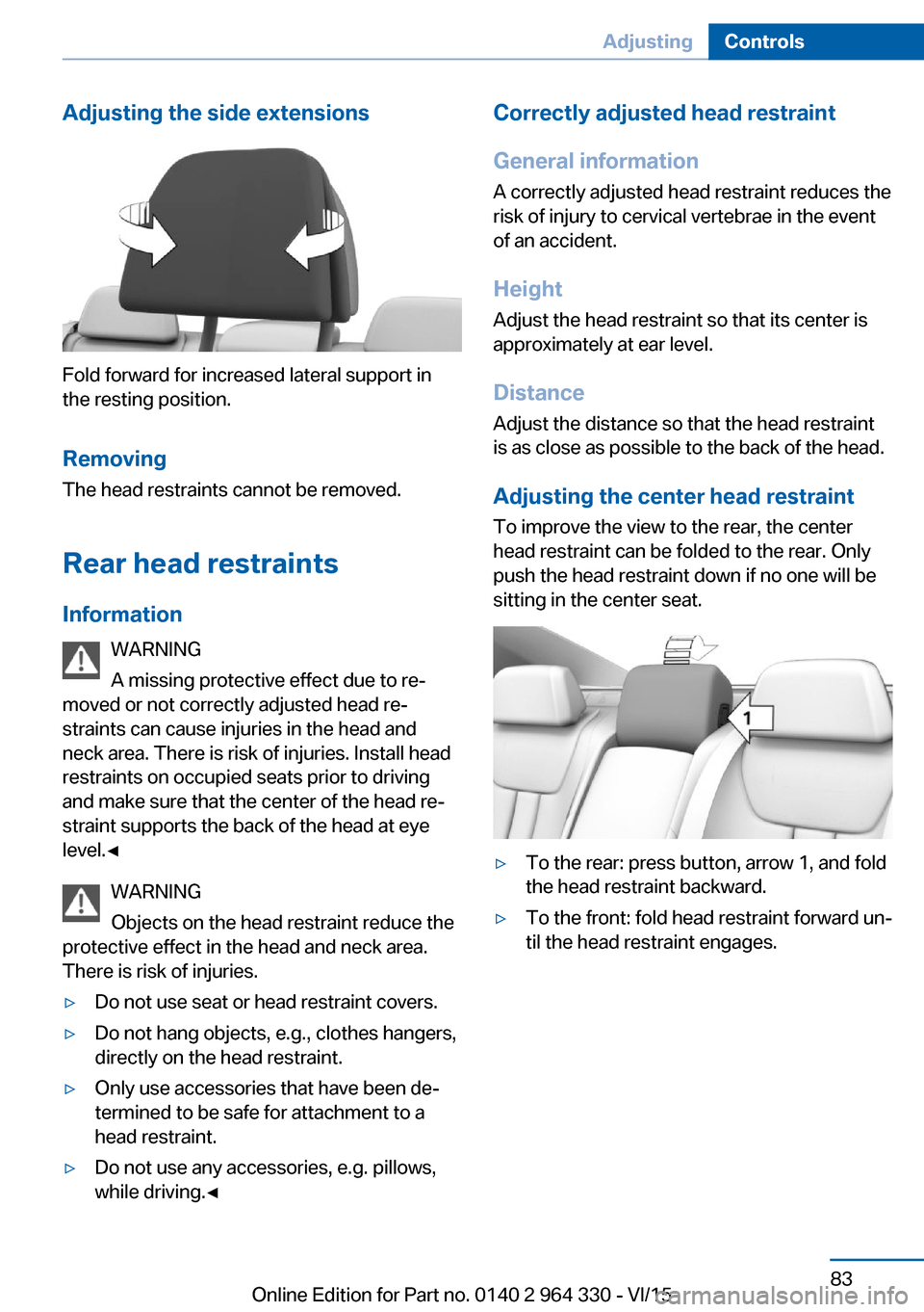 BMW 7 SERIES LONG 2015 G12 Owners Manual Adjusting the side extensions
Fold forward for increased lateral support in
the resting position.
Removing The head restraints cannot be removed.
Rear head restraints
Information WARNING
A missing pro