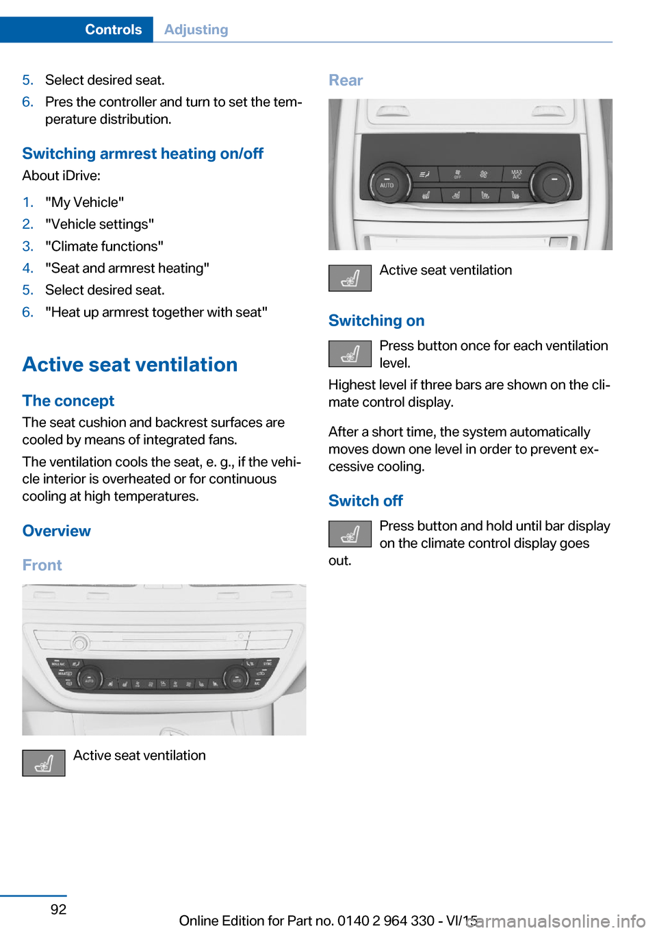 BMW 7 SERIES LONG 2015 G12 Owners Manual 5.Select desired seat.6.Pres the controller and turn to set the tem‐
perature distribution.
Switching armrest heating on/off
About iDrive:
1."My Vehicle"2."Vehicle settings"3."Climate functions"4."S