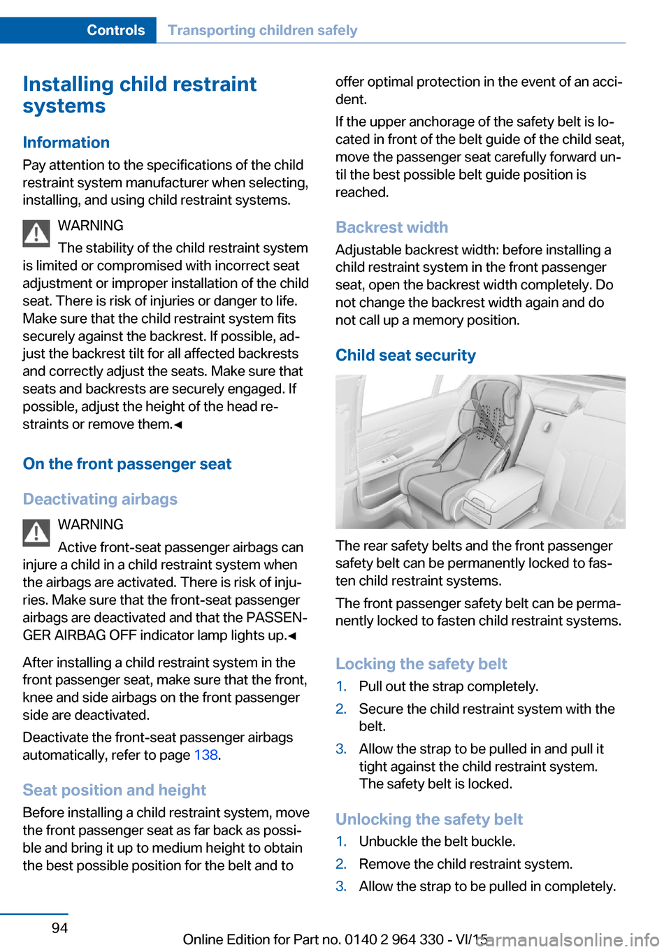 BMW 7 SERIES LONG 2015 G12 Owners Manual Installing child restraint
systems
Information
Pay attention to the specifications of the child
restraint system manufacturer when selecting,
installing, and using child restraint systems.
WARNING
The BMW 7 SERIES LONG 2015 G12 Owners Manual Installing child restraint
systems
Information
Pay attention to the specifications of the child
restraint system manufacturer when selecting,
installing, and using child restraint systems.
WARNING
The