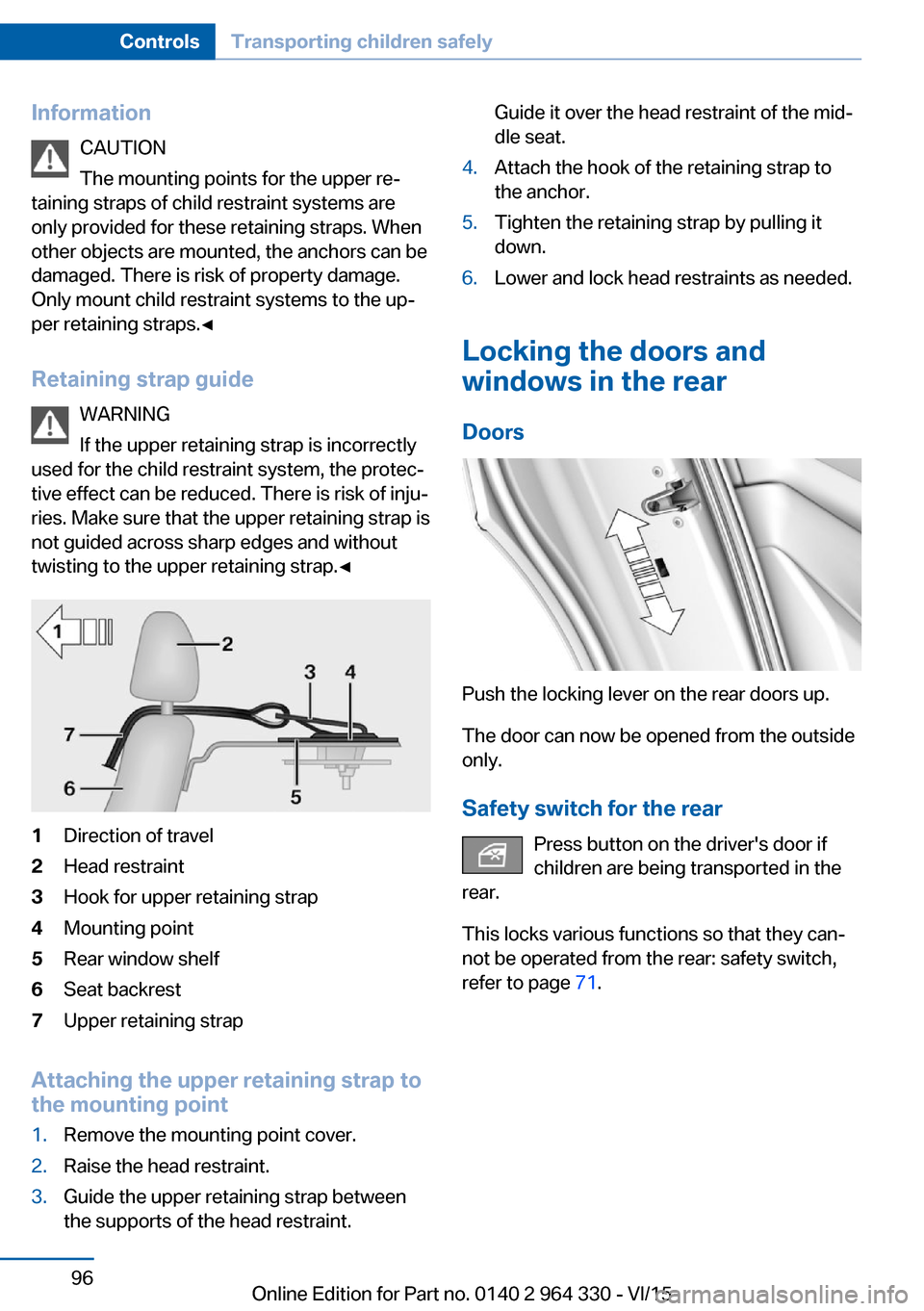 BMW 7 SERIES LONG 2015 G12 Owners Manual InformationCAUTION
The mounting points for the upper re‐
taining straps of child restraint systems are
only provided for these retaining straps. When
other objects are mounted, the anchors can be
da BMW 7 SERIES LONG 2015 G12 Owners Manual InformationCAUTION
The mounting points for the upper re‐
taining straps of child restraint systems are
only provided for these retaining straps. When
other objects are mounted, the anchors can be
da
