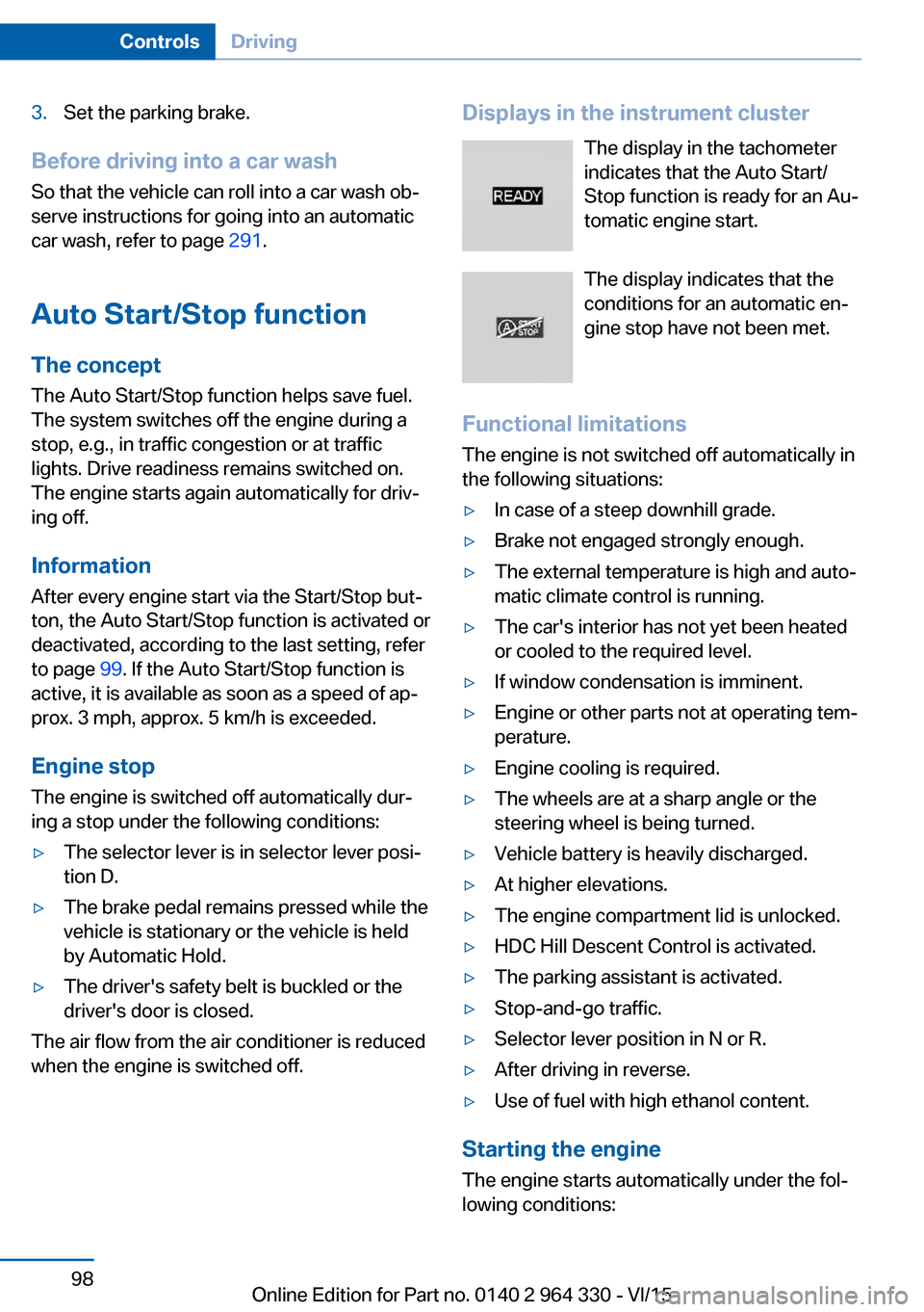 BMW 7 SERIES 2015 G11 Owners Manual 3.Set the parking brake.
Before driving into a car wash
So that the vehicle can roll into a car wash ob‐
serve instructions for going into an automatic
car wash, refer to page  291.
Auto Start/Stop 