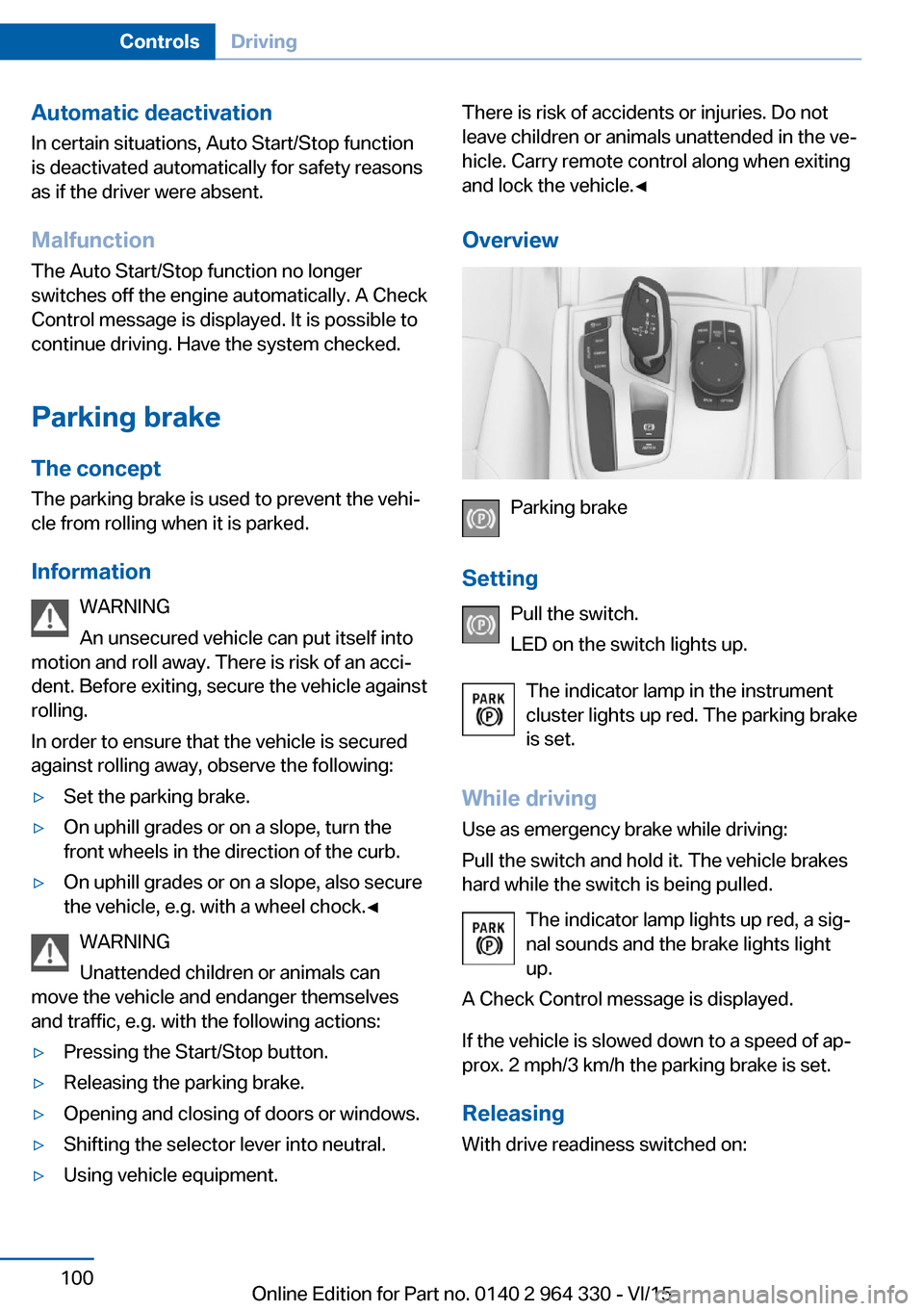 BMW 7 SERIES 2015 G11 Owners Manual Automatic deactivation
In certain situations, Auto Start/Stop function
is deactivated automatically for safety reasons
as if the driver were absent.
Malfunction
The Auto Start/Stop function no longer
