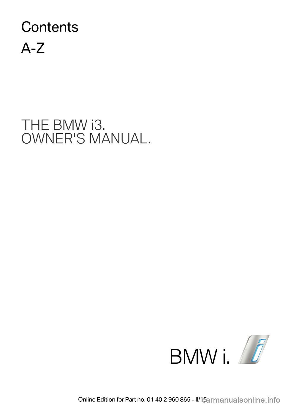 BMW I3 2015 I01 Owners Manual THE BMW i3.
OWNERS MANUAL.ContentsA-Z
BMW i.
Online Edition for Part no. 01 40 2 960 865 - II/15 