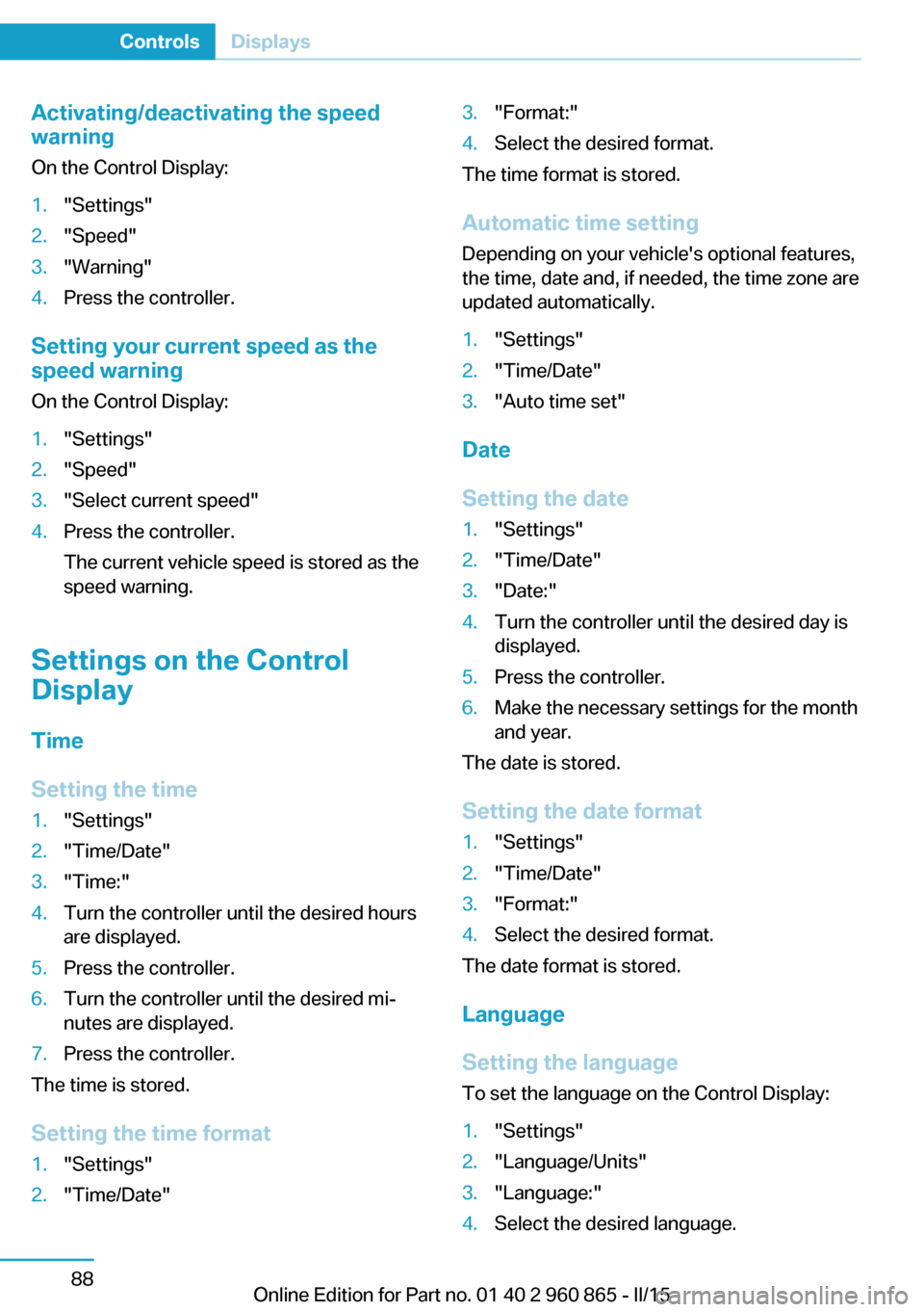 BMW I3 2015 I01 Owners Manual Activating/deactivating the speed
warning
On the Control Display:1."Settings"2."Speed"3."Warning"4.Press the controller.
Setting your current speed as the
speed warning
On the Control Display:
1."Sett BMW I3 2015 I01 Owners Manual Activating/deactivating the speed
warning
On the Control Display:1."Settings"2."Speed"3."Warning"4.Press the controller.
Setting your current speed as the
speed warning
On the Control Display:
1."Sett