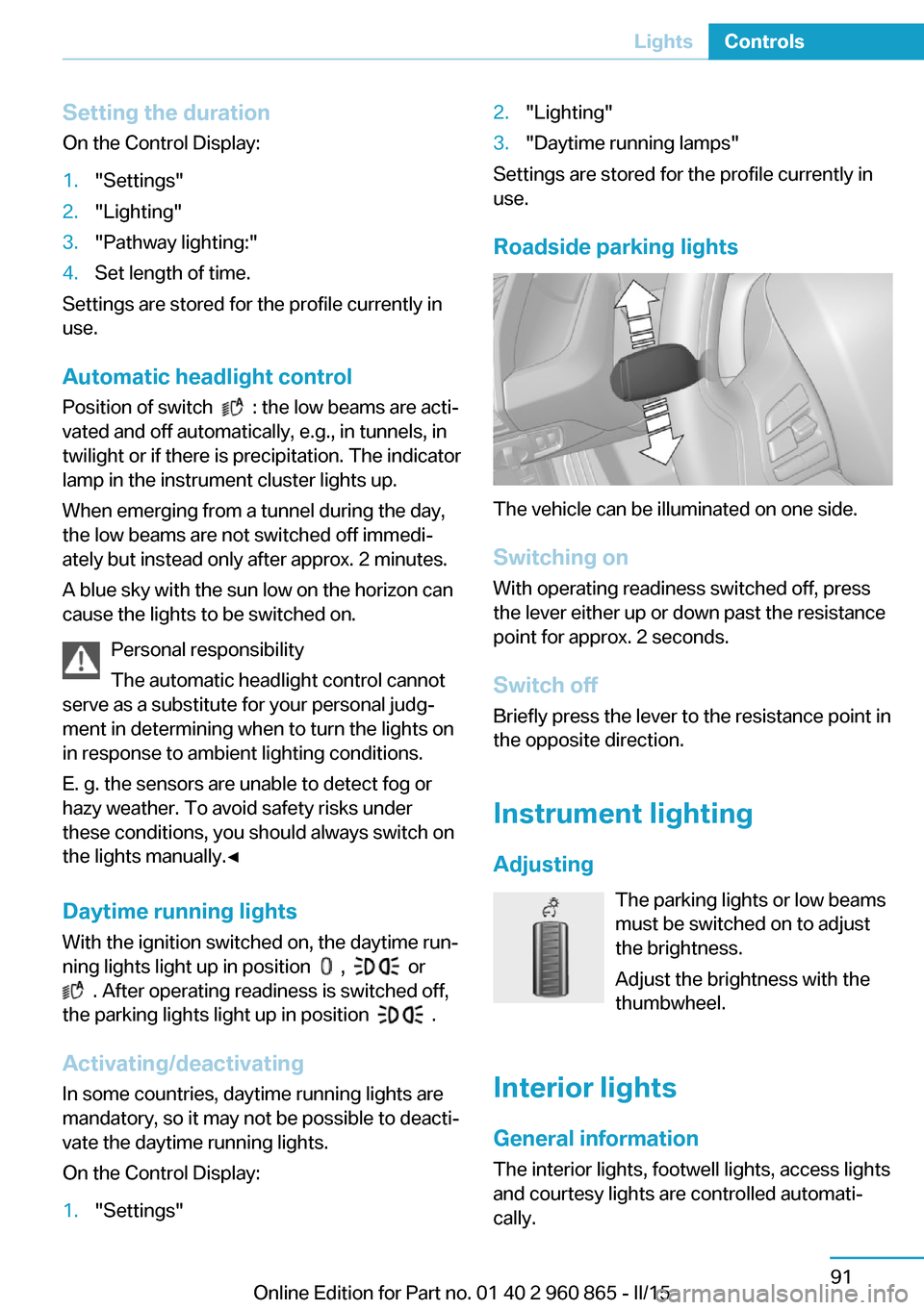 BMW I3 2015 I01 Owners Manual Setting the durationOn the Control Display:1."Settings"2."Lighting"3."Pathway lighting:"4.Set length of time.
Settings are stored for the profile currently in
use.
Automatic headlight control
Position BMW I3 2015 I01 Owners Manual Setting the durationOn the Control Display:1."Settings"2."Lighting"3."Pathway lighting:"4.Set length of time.
Settings are stored for the profile currently in
use.
Automatic headlight control
Position