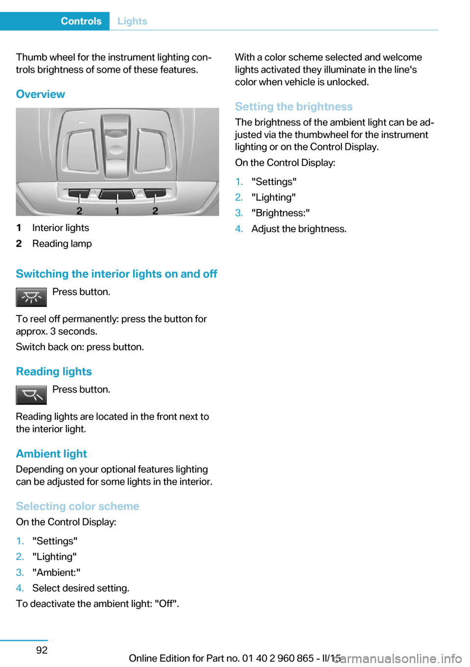 BMW I3 2015 I01 Owners Manual Thumb wheel for the instrument lighting con‐
trols brightness of some of these features.
Overview1Interior lights2Reading lamp
Switching the interior lights on and off Press button.
To reel off perm BMW I3 2015 I01 Owners Manual Thumb wheel for the instrument lighting con‐
trols brightness of some of these features.
Overview1Interior lights2Reading lamp
Switching the interior lights on and off Press button.
To reel off perm