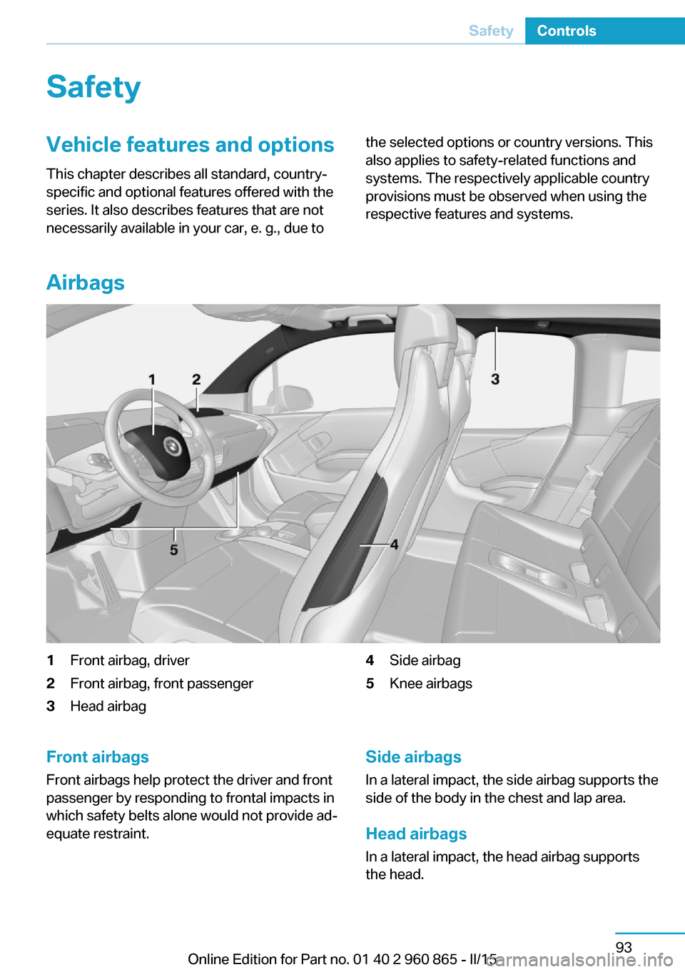 BMW I3 2015 I01 Owners Manual SafetyVehicle features and options
This chapter describes all standard, country-
specific and optional features offered with the
series. It also describes features that are not
necessarily available i