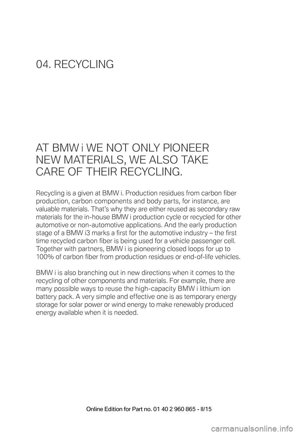 BMW I3 2015 I01 User Guide AT BMW i WE NOT ONLY PIONEER
NEW MATERIALS, WE ALSO TAKE
CARE OF THEIR RECYCLING.
Recycling is a given at BMW i. Production residues from carbon fiber
production, carbon components and body parts, BMW I3 2015 I01 User Guide AT BMW i WE NOT ONLY PIONEER
NEW MATERIALS, WE ALSO TAKE
CARE OF THEIR RECYCLING.
Recycling is a given at BMW i. Production residues from carbon fiber
production, carbon components and body parts,