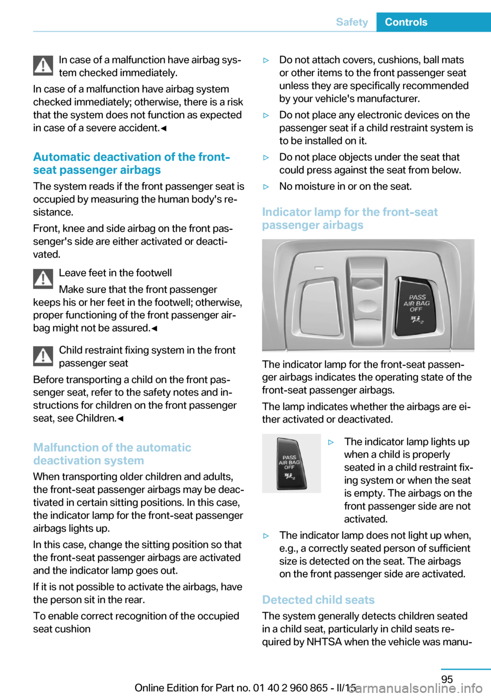 BMW I3 2015 I01 Owners Manual In case of a malfunction have airbag sys‐
tem checked immediately.
In case of a malfunction have airbag system
checked immediately; otherwise, there is a risk
that the system does not function as ex