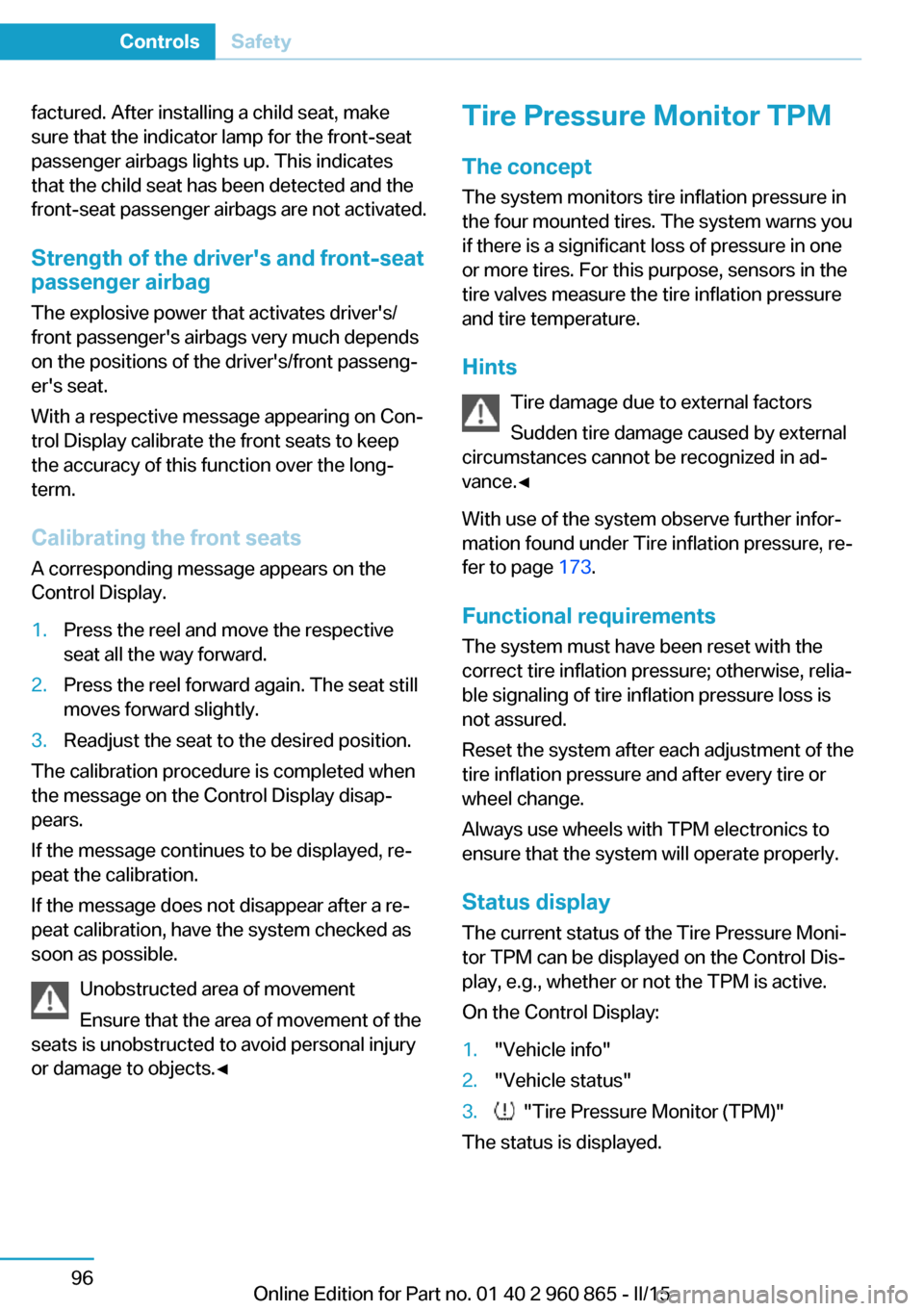 BMW I3 2015 I01 Owners Manual factured. After installing a child seat, make
sure that the indicator lamp for the front-seat
passenger airbags lights up. This indicates
that the child seat has been detected and the
front-seat passe