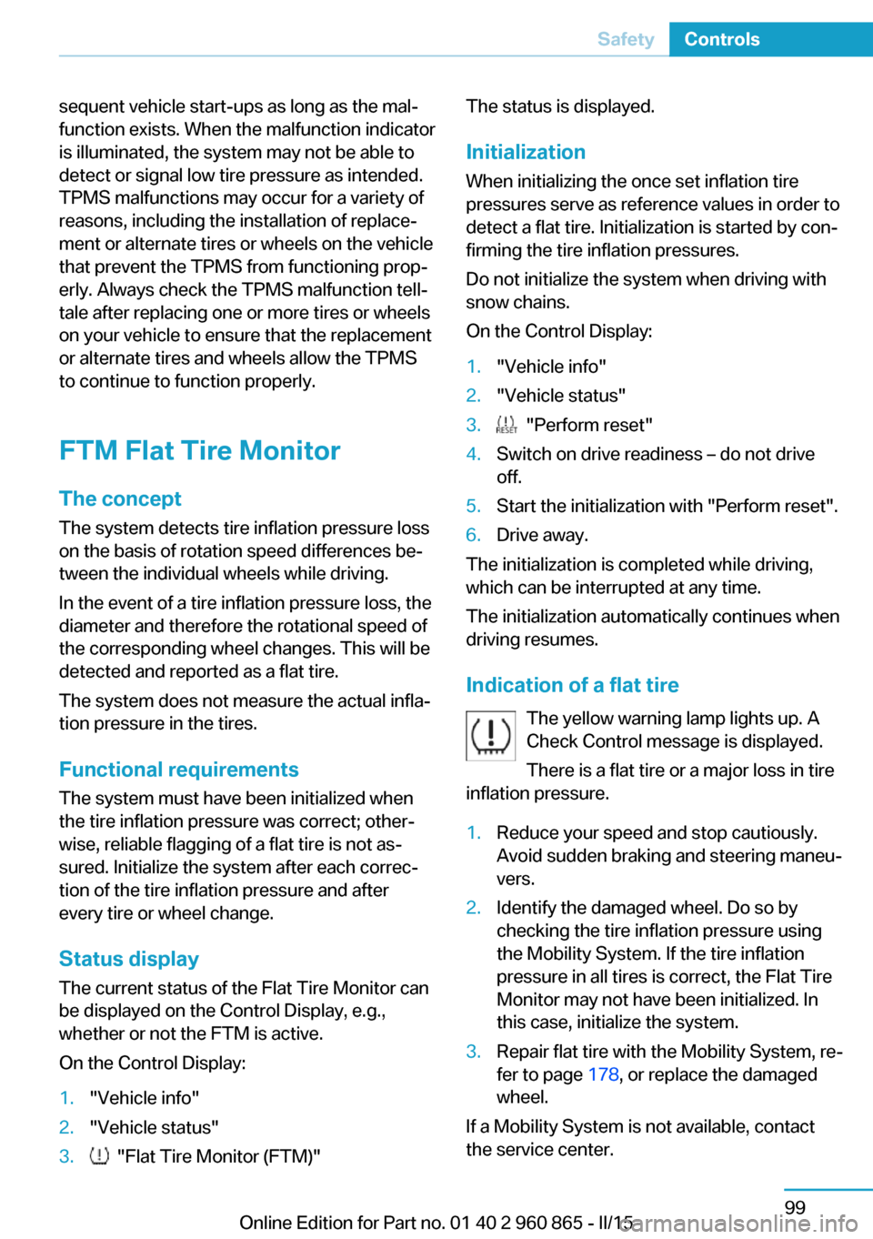 BMW I3 2015 I01 Owners Manual sequent vehicle start-ups as long as the mal‐
function exists. When the malfunction indicator
is illuminated, the system may not be able to
detect or signal low tire pressure as intended.
TPMS malfu