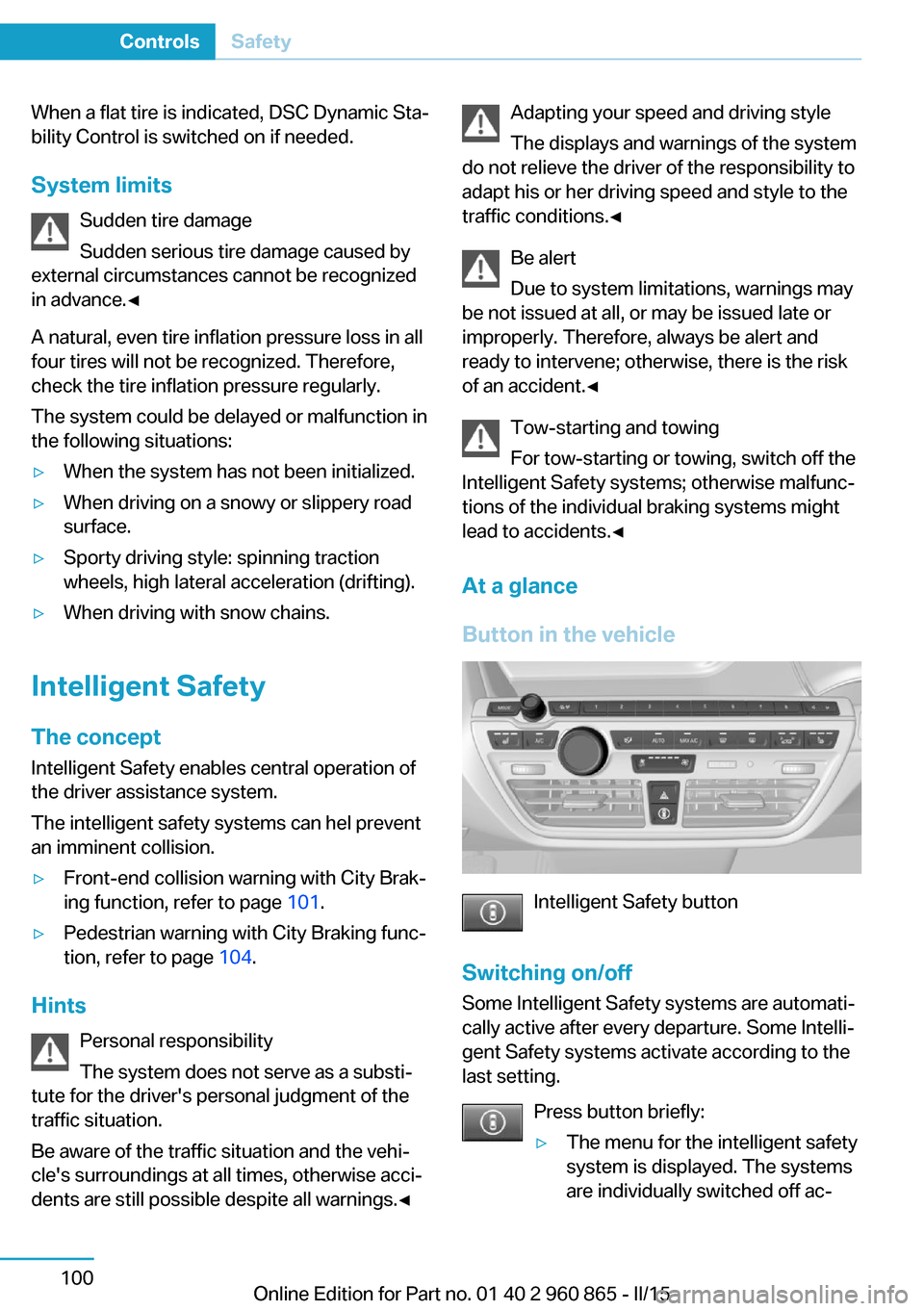 BMW I3 2015 I01 Owners Manual When a flat tire is indicated, DSC Dynamic Sta‐
bility Control is switched on if needed.
System limits Sudden tire damage
Sudden serious tire damage caused by
external circumstances cannot be recogn BMW I3 2015 I01 Owners Manual When a flat tire is indicated, DSC Dynamic Sta‐
bility Control is switched on if needed.
System limits Sudden tire damage
Sudden serious tire damage caused by
external circumstances cannot be recogn