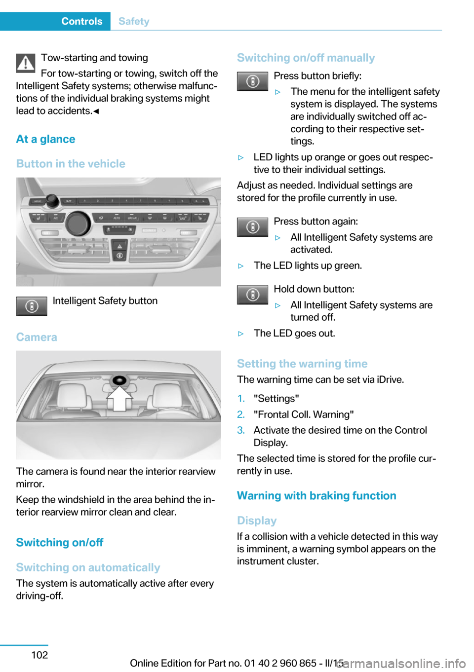 BMW I3 2015 I01 Owners Manual Tow-starting and towing
For tow-starting or towing, switch off the
Intelligent Safety systems; otherwise malfunc‐
tions of the individual braking systems might
lead to accidents.◀
At a glance
Butt BMW I3 2015 I01 Owners Manual Tow-starting and towing
For tow-starting or towing, switch off the
Intelligent Safety systems; otherwise malfunc‐
tions of the individual braking systems might
lead to accidents.◀
At a glance
Butt