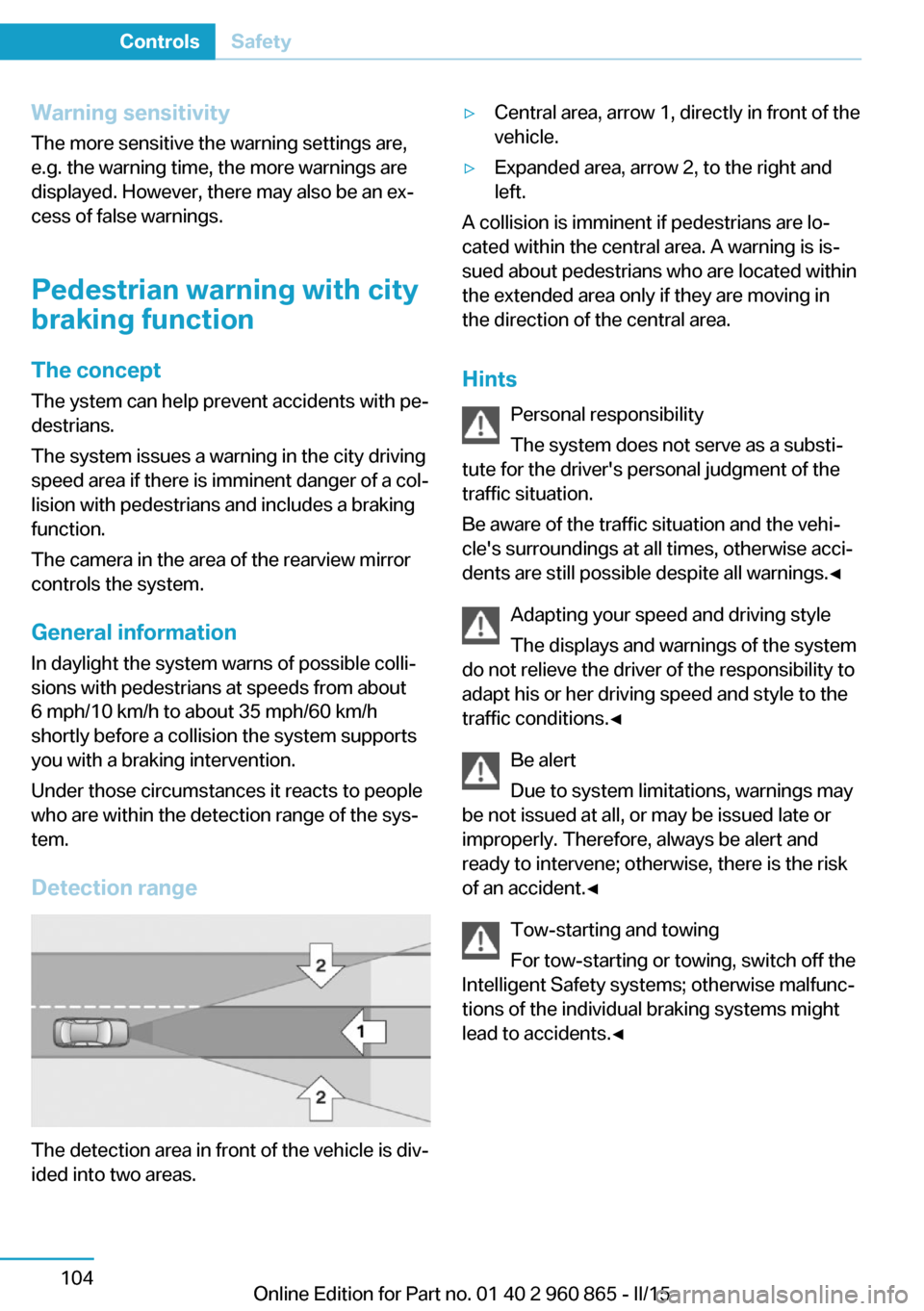 BMW I3 2015 I01 Owners Manual Warning sensitivity
The more sensitive the warning settings are,
e.g. the warning time, the more warnings are
displayed. However, there may also be an ex‐
cess of false warnings.
Pedestrian warning BMW I3 2015 I01 Owners Manual Warning sensitivity
The more sensitive the warning settings are,
e.g. the warning time, the more warnings are
displayed. However, there may also be an ex‐
cess of false warnings.
Pedestrian warning