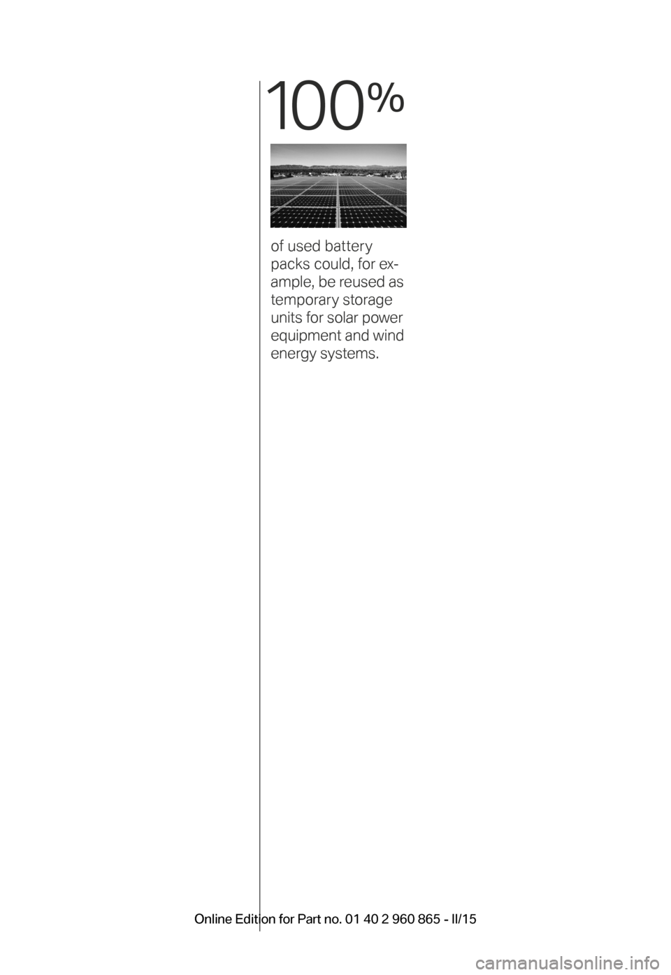 BMW I3 2015 I01 User Guide 10 0
%
of used battery
packs could, for ex-
ample, be reused as
temporary storage
units for solar power
equipment and wind
energy systems.
BMW_i3_Bedienungseinleger_210x138mm_us_lektoriert_RZ. BMW I3 2015 I01 User Guide 10 0
%
of used battery
packs could, for ex-
ample, be reused as
temporary storage
units for solar power
equipment and wind
energy systems.
BMW_i3_Bedienungseinleger_210x138mm_us_lektoriert_RZ.