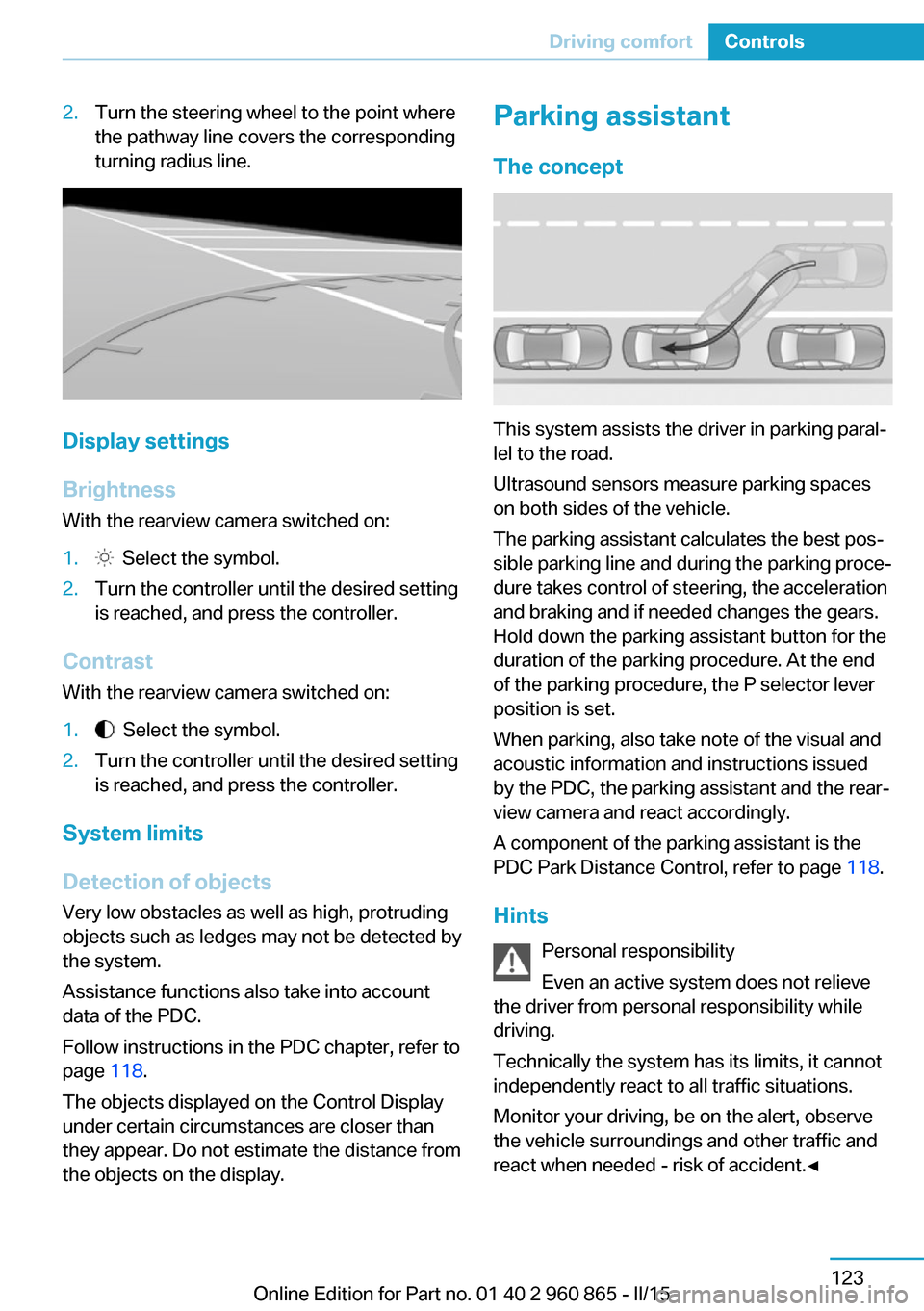 BMW I3 2015 I01 Owners Manual 2.Turn the steering wheel to the point where
the pathway line covers the corresponding
turning radius line.
Display settings
Brightness
With the rearview camera switched on:
1. Select the symbol.2.Tu BMW I3 2015 I01 Owners Manual 2.Turn the steering wheel to the point where
the pathway line covers the corresponding
turning radius line.
Display settings
Brightness
With the rearview camera switched on:
1. Select the symbol.2.Tu