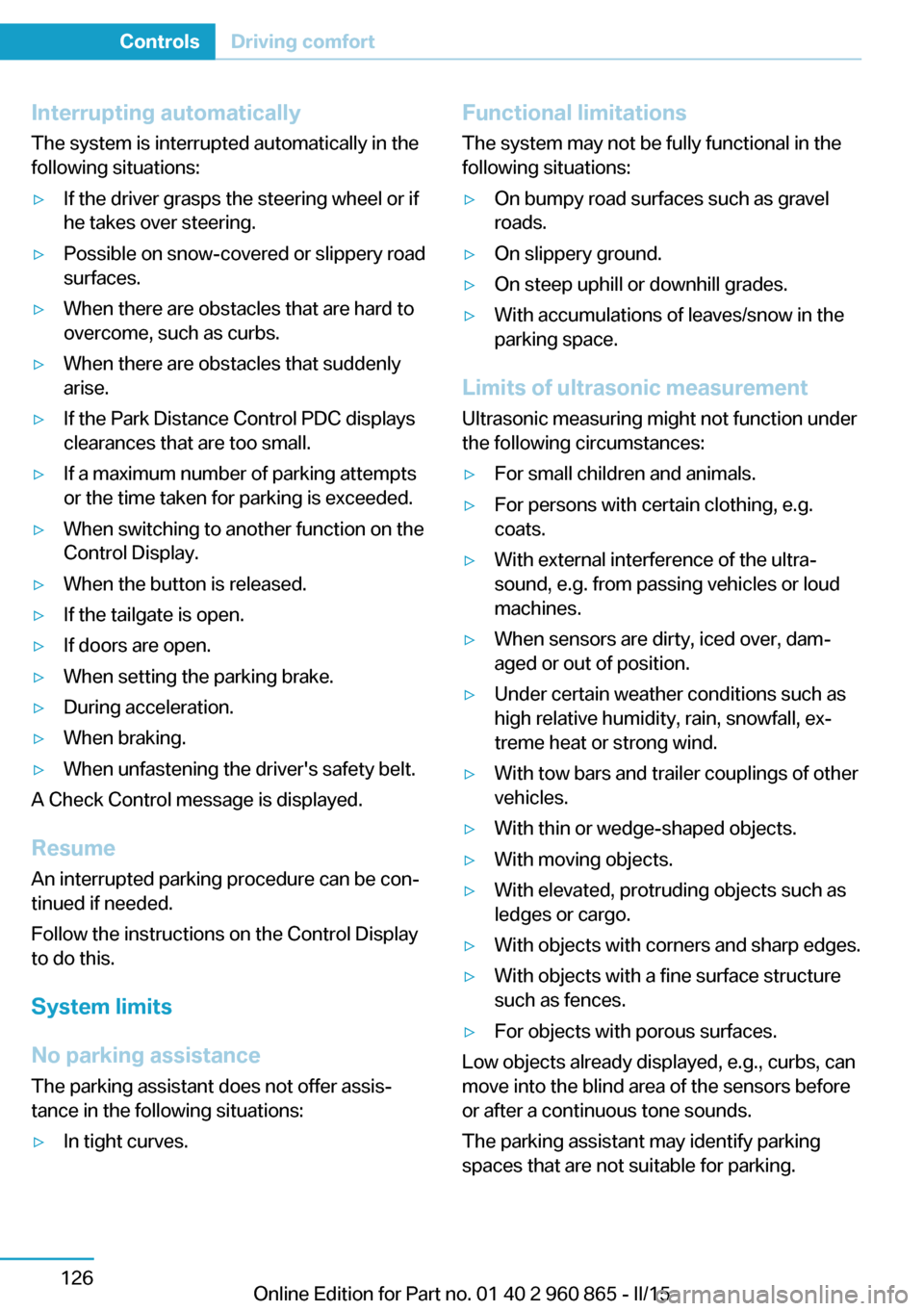 BMW I3 2015 I01 Owners Manual Interrupting automaticallyThe system is interrupted automatically in the
following situations:▷If the driver grasps the steering wheel or if
he takes over steering.▷Possible on snow-covered or sli