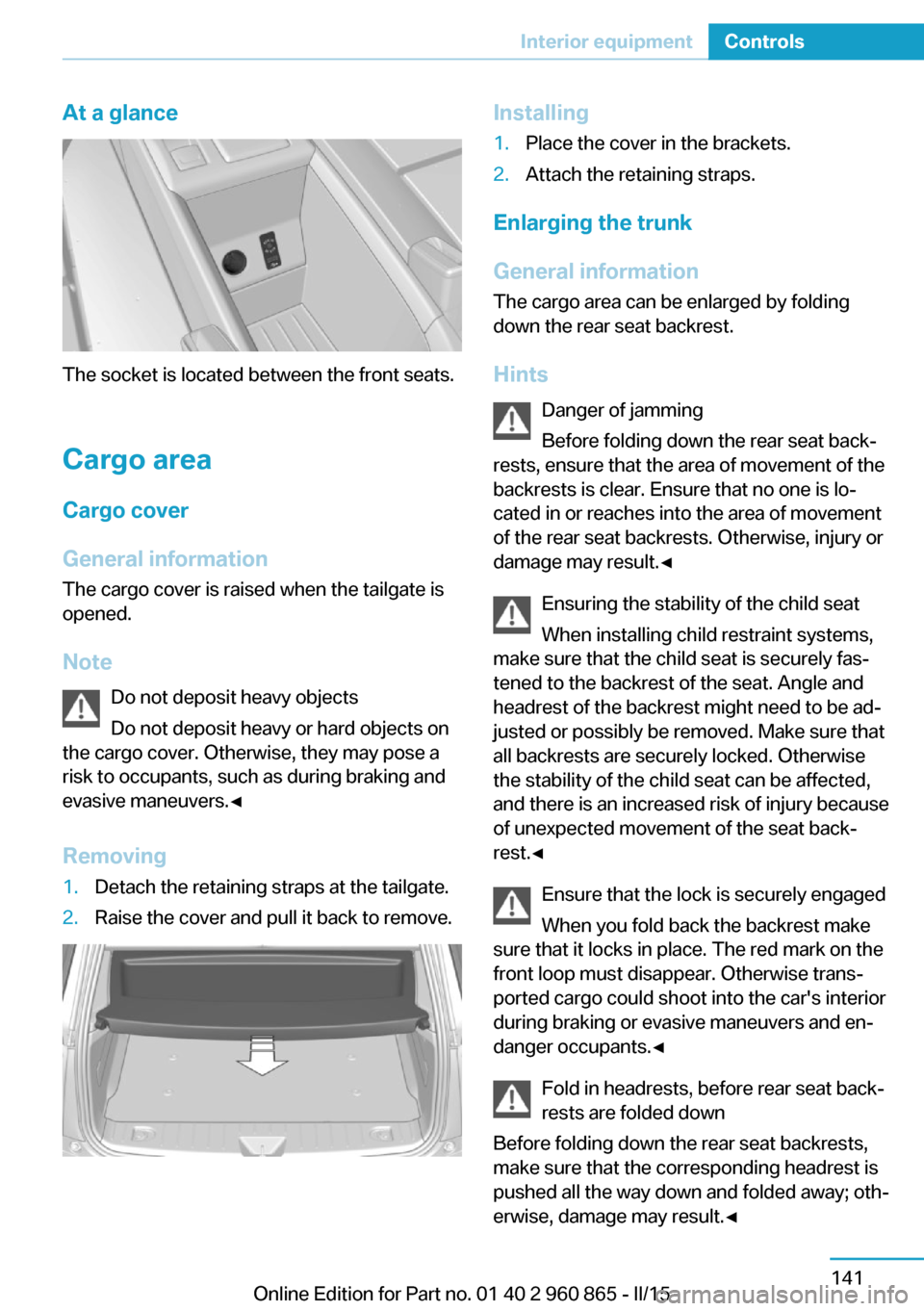 BMW I3 2015 I01 Owners Manual At a glance
The socket is located between the front seats.
Cargo area
Cargo cover
General information The cargo cover is raised when the tailgate is
opened.
Note Do not deposit heavy objects
Do not de