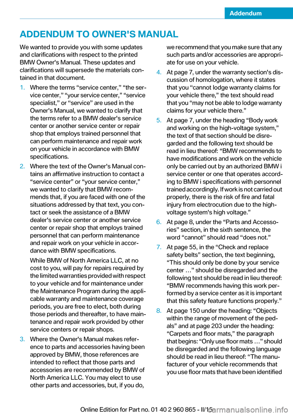 BMW I3 2015 I01 User Guide Addendum
ADDENDUM TO OWNERS MANUAL
We wanted to provide you with some updates
and clarifications with respect to the printed
BMW Owners Manual. These updates and
clarifications will supersede th BMW I3 2015 I01 User Guide Addendum
ADDENDUM TO OWNERS MANUAL
We wanted to provide you with some updates
and clarifications with respect to the printed
BMW Owners Manual. These updates and
clarifications will supersede th