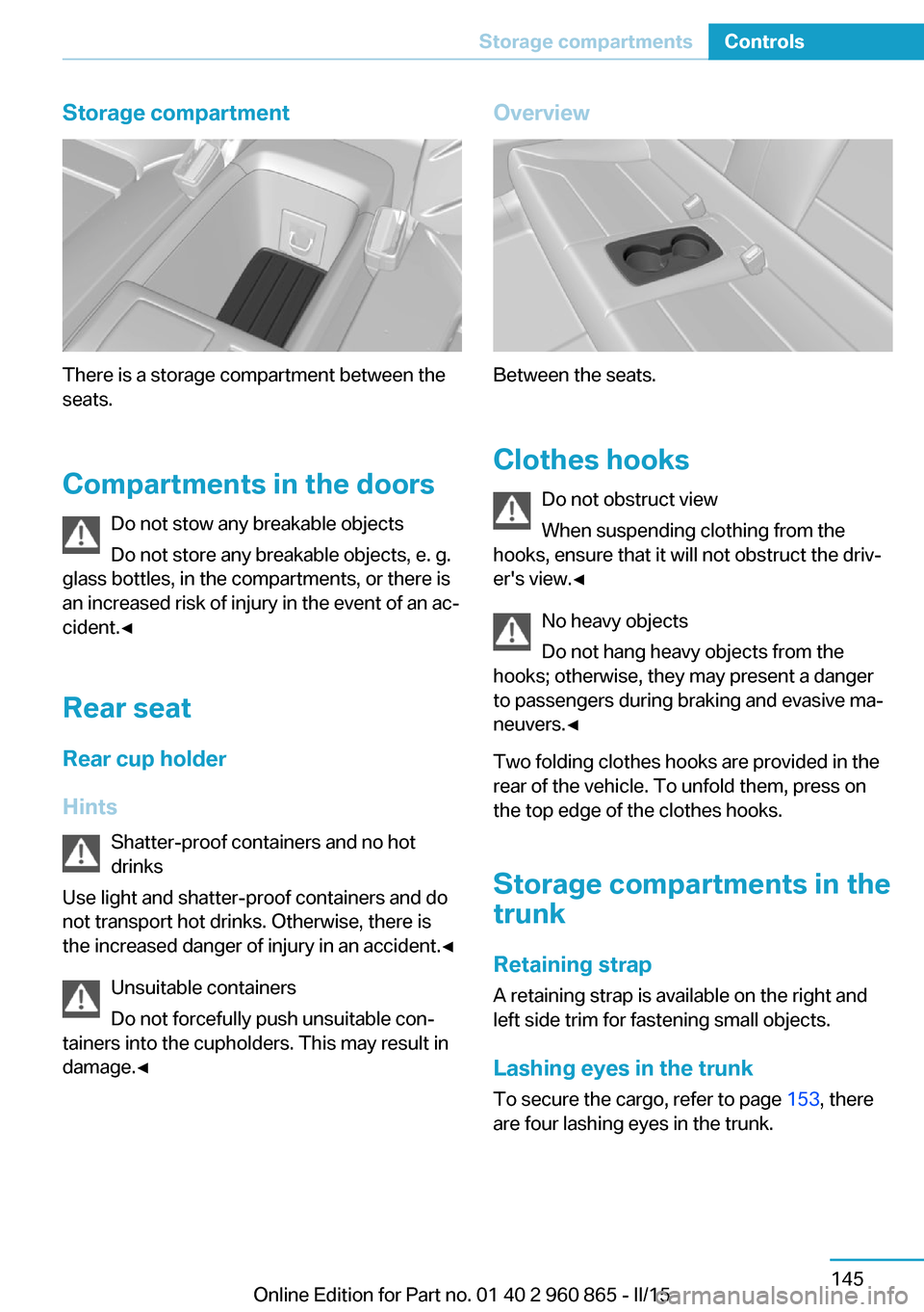BMW I3 2015 I01 Owners Manual Storage compartment
There is a storage compartment between the
seats.
Compartments in the doors Do not stow any breakable objects
Do not store any breakable objects, e. g.
glass bottles, in the compar BMW I3 2015 I01 Owners Manual Storage compartment
There is a storage compartment between the
seats.
Compartments in the doors Do not stow any breakable objects
Do not store any breakable objects, e. g.
glass bottles, in the compar