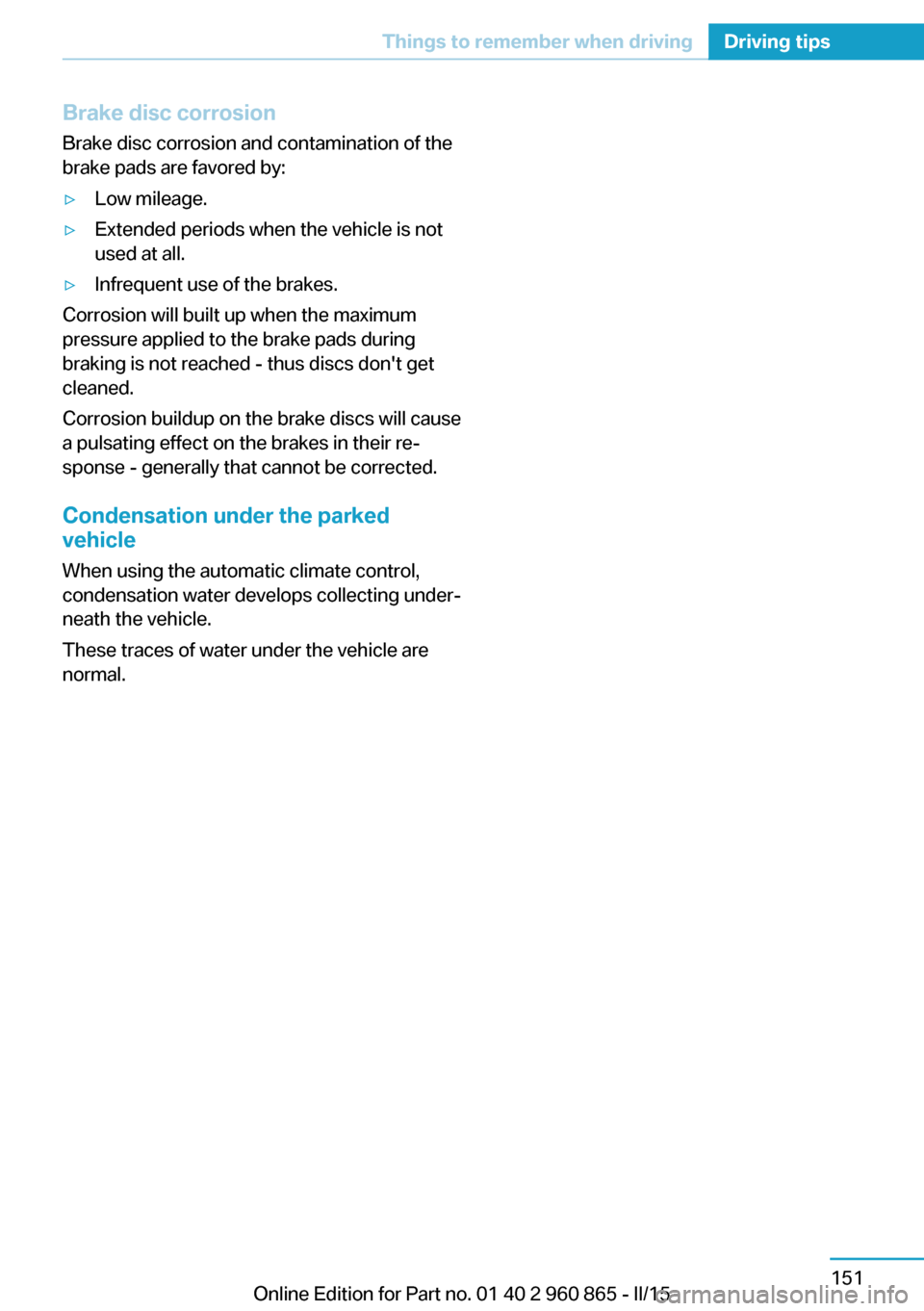 BMW I3 2015 I01 Owners Manual Brake disc corrosion
Brake disc corrosion and contamination of the
brake pads are favored by:▷Low mileage.▷Extended periods when the vehicle is not
used at all.▷Infrequent use of the brakes.
Cor BMW I3 2015 I01 Owners Manual Brake disc corrosion
Brake disc corrosion and contamination of the
brake pads are favored by:▷Low mileage.▷Extended periods when the vehicle is not
used at all.▷Infrequent use of the brakes.
Cor