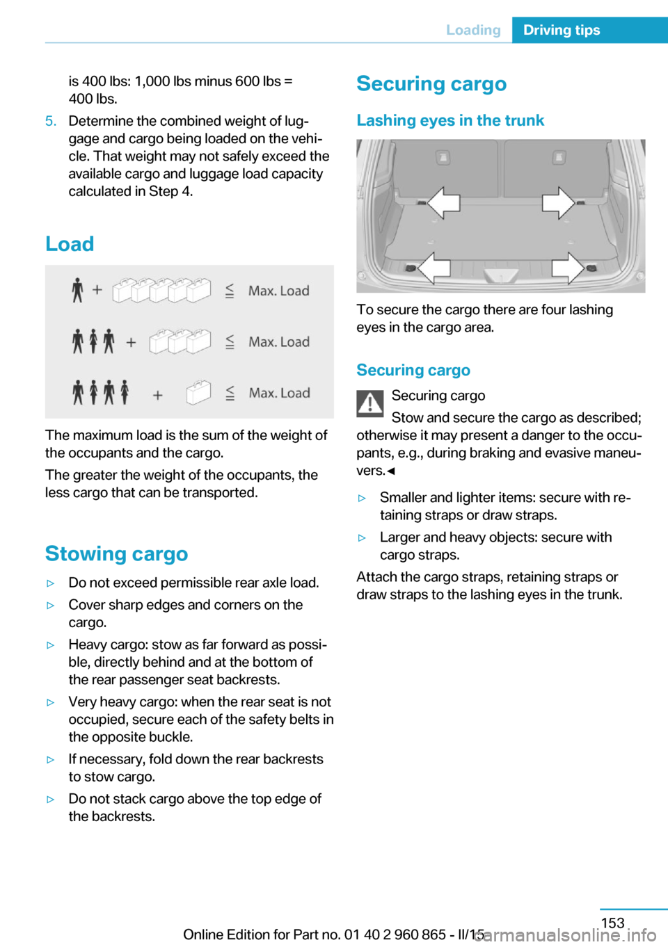 BMW I3 2015 I01 Owners Manual is 400 lbs: 1,000 lbs minus 600 lbs =
400 lbs.5.Determine the combined weight of lug‐
gage and cargo being loaded on the vehi‐
cle. That weight may not safely exceed the
available cargo and luggag BMW I3 2015 I01 Owners Manual is 400 lbs: 1,000 lbs minus 600 lbs =
400 lbs.5.Determine the combined weight of lug‐
gage and cargo being loaded on the vehi‐
cle. That weight may not safely exceed the
available cargo and luggag