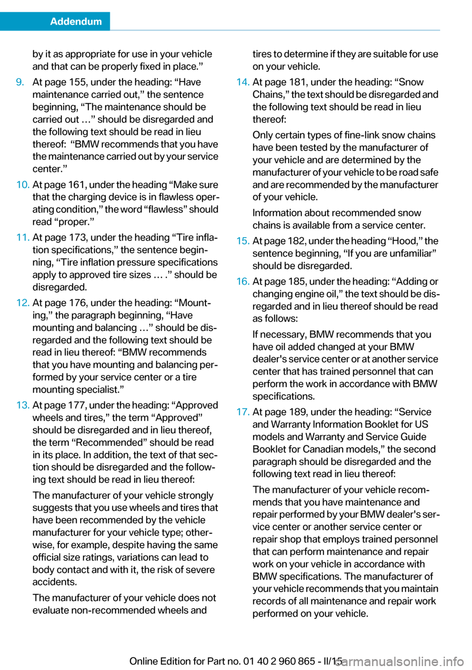 BMW I3 2015 I01 Owners Manual Addendum
by it as appropriate for use in your vehicle  
and that can be properly fixed in place.” 
9. At page 155, under the heading: “Have  
maintenance carried out,” the sentence 
beginning, �