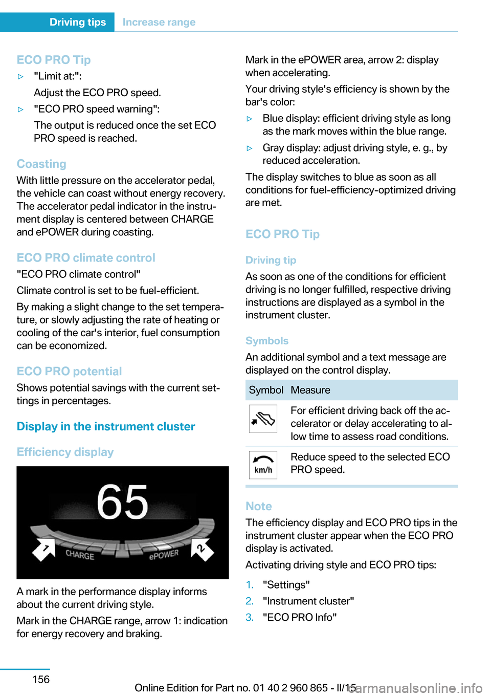 BMW I3 2015 I01 Owners Manual ECO PRO Tip▷"Limit at:":
Adjust the ECO PRO speed.▷"ECO PRO speed warning":
The output is reduced once the set ECO
PRO speed is reached.
Coasting
With little pressure on the accelerator pedal,
the BMW I3 2015 I01 Owners Manual ECO PRO Tip▷"Limit at:":
Adjust the ECO PRO speed.▷"ECO PRO speed warning":
The output is reduced once the set ECO
PRO speed is reached.
Coasting
With little pressure on the accelerator pedal,
the