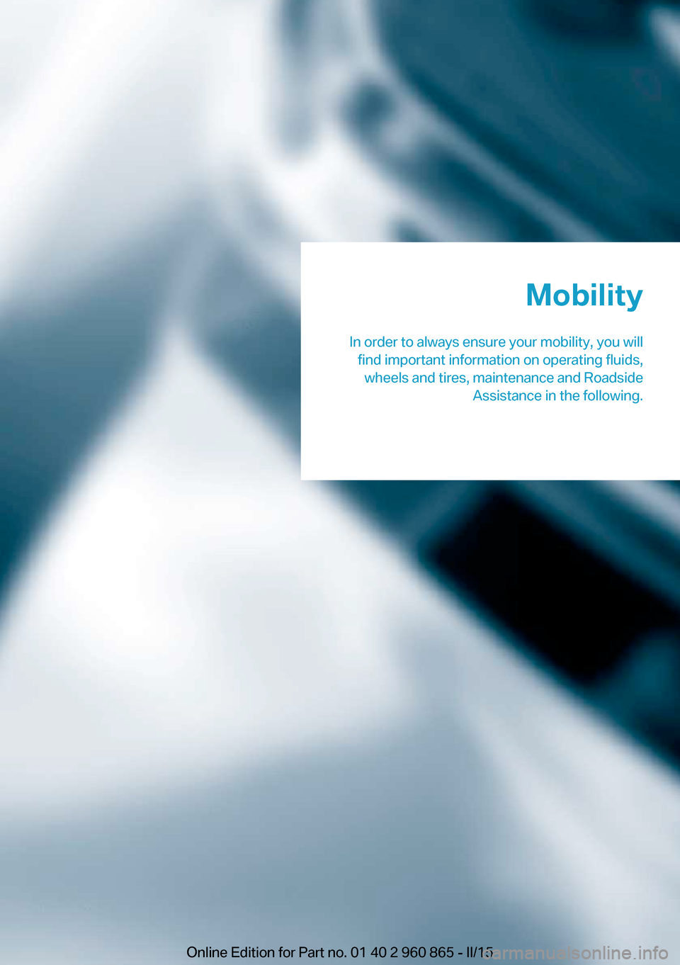 BMW I3 2015 I01 Owners Manual Mobility
In order to always ensure your mobility, you will find important information on operating fluids,wheels and tires, maintenance and Roadside Assistance in the following.Online Edition for Part BMW I3 2015 I01 Owners Manual Mobility
In order to always ensure your mobility, you will find important information on operating fluids,wheels and tires, maintenance and Roadside Assistance in the following.Online Edition for Part