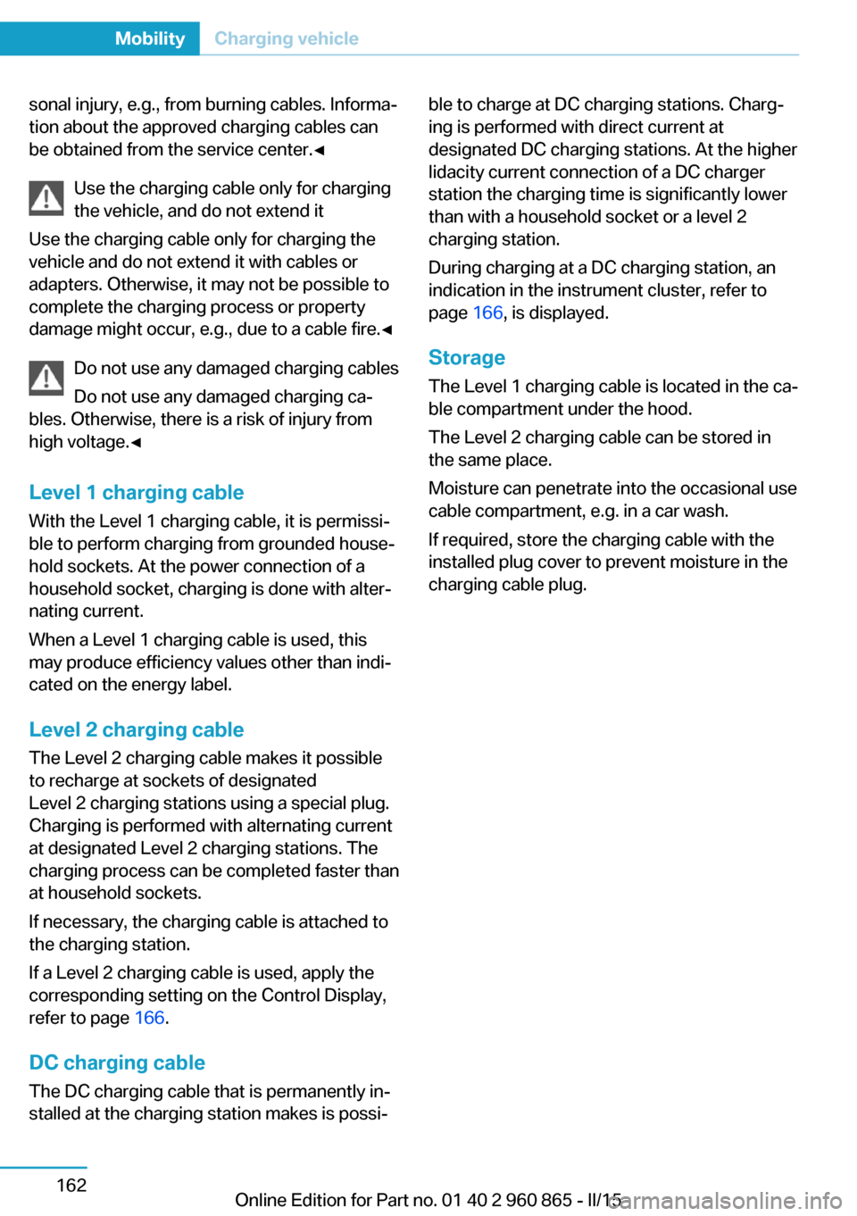 BMW I3 2015 I01 Owners Manual sonal injury, e.g., from burning cables. Informa‐
tion about the approved charging cables can
be obtained from the service center.◀
Use the charging cable only for charging
the vehicle, and do not BMW I3 2015 I01 Owners Manual sonal injury, e.g., from burning cables. Informa‐
tion about the approved charging cables can
be obtained from the service center.◀
Use the charging cable only for charging
the vehicle, and do not