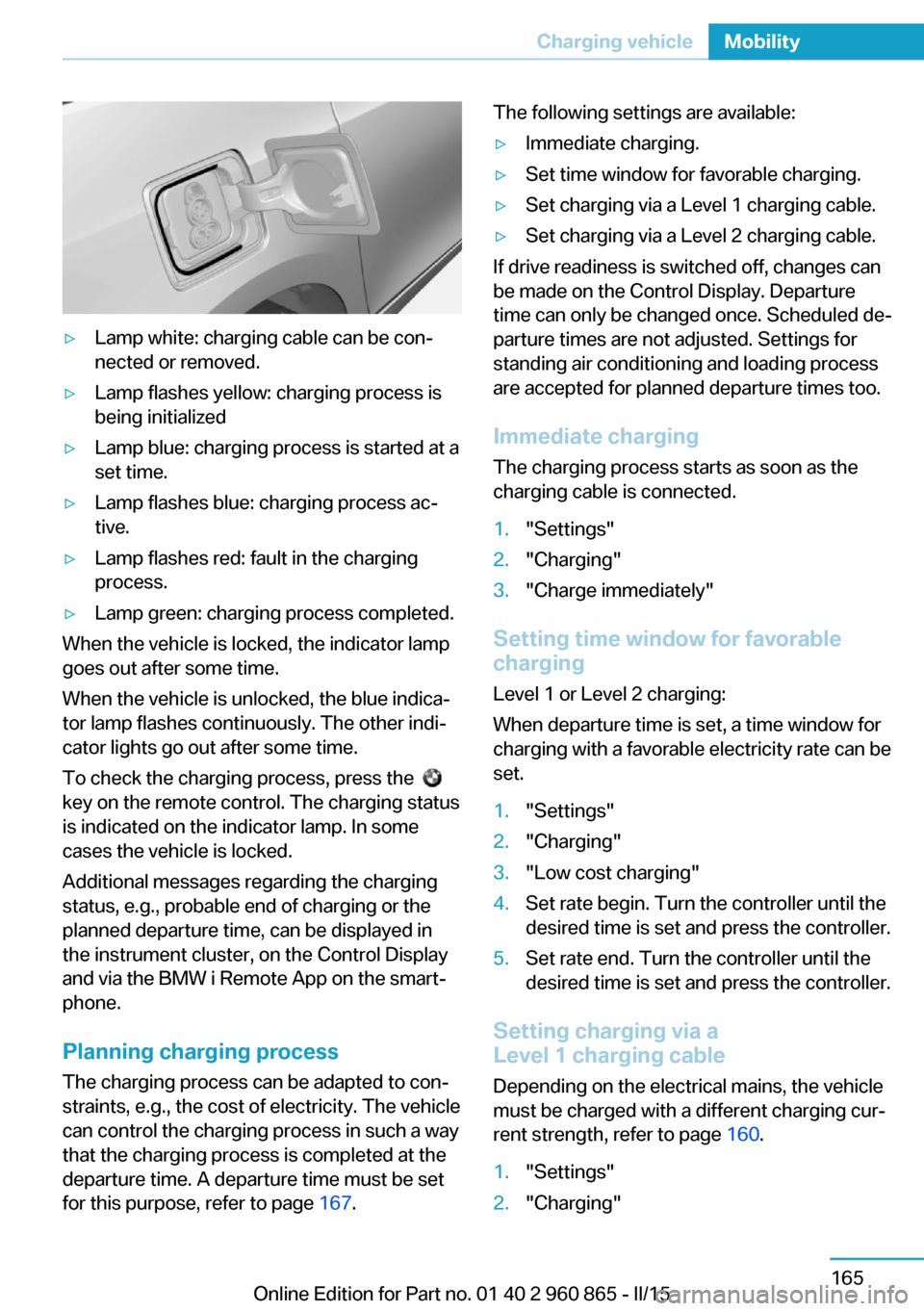 BMW I3 2015 I01 Owners Manual ▷Lamp white: charging cable can be con‐
nected or removed.▷Lamp flashes yellow: charging process is
being initialized▷Lamp blue: charging process is started at a
set time.▷Lamp flashes blue: BMW I3 2015 I01 Owners Manual ▷Lamp white: charging cable can be con‐
nected or removed.▷Lamp flashes yellow: charging process is
being initialized▷Lamp blue: charging process is started at a
set time.▷Lamp flashes blue: