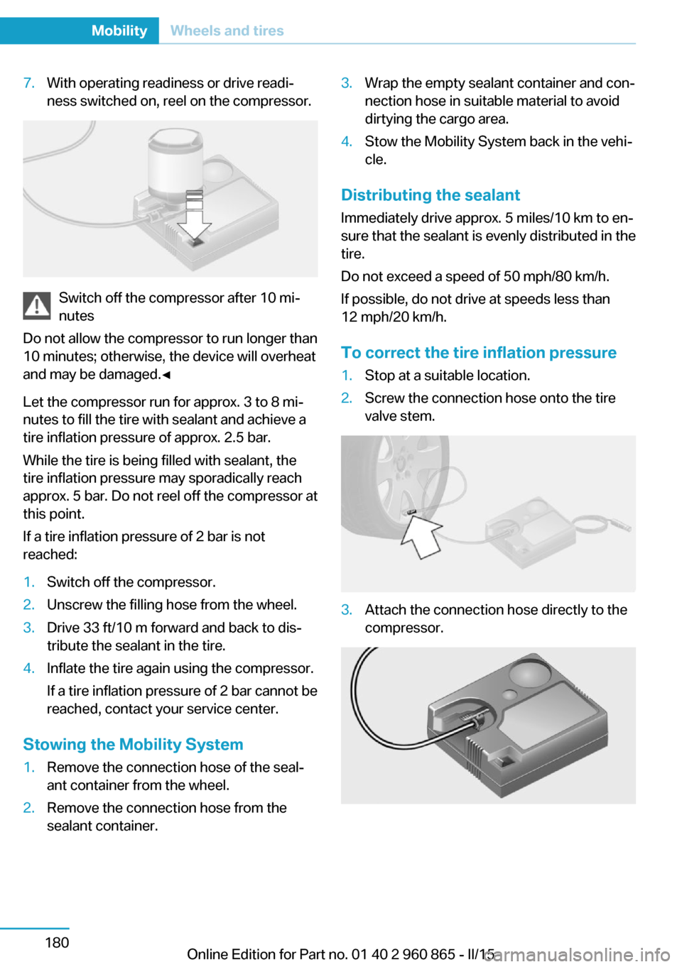 BMW I3 2015 I01 Owners Manual 7.With operating readiness or drive readi‐
ness switched on, reel on the compressor.
Switch off the compressor after 10 mi‐
nutes
Do not allow the compressor to run longer than
10 minutes; otherwi