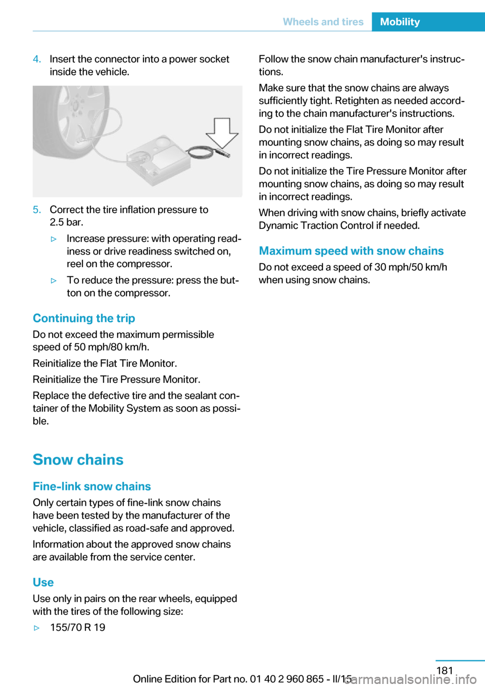 BMW I3 2015 I01 Owners Manual 4.Insert the connector into a power socket
inside the vehicle.5.Correct the tire inflation pressure to
2.5 bar.▷Increase pressure: with operating read‐
iness or drive readiness switched on,
reel o BMW I3 2015 I01 Owners Manual 4.Insert the connector into a power socket
inside the vehicle.5.Correct the tire inflation pressure to
2.5 bar.▷Increase pressure: with operating read‐
iness or drive readiness switched on,
reel o
