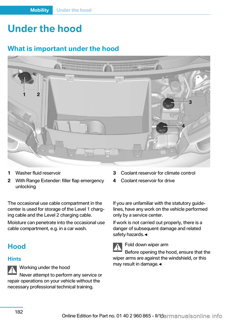 BMW I3 2015 I01 Owners Manual Under the hoodWhat is important under the hood1Washer fluid reservoir2With Range Extender: filler flap emergency
unlocking3Coolant reservoir for climate control4Coolant reservoir for driveThe occasion BMW I3 2015 I01 Owners Manual Under the hoodWhat is important under the hood1Washer fluid reservoir2With Range Extender: filler flap emergency
unlocking3Coolant reservoir for climate control4Coolant reservoir for driveThe occasion